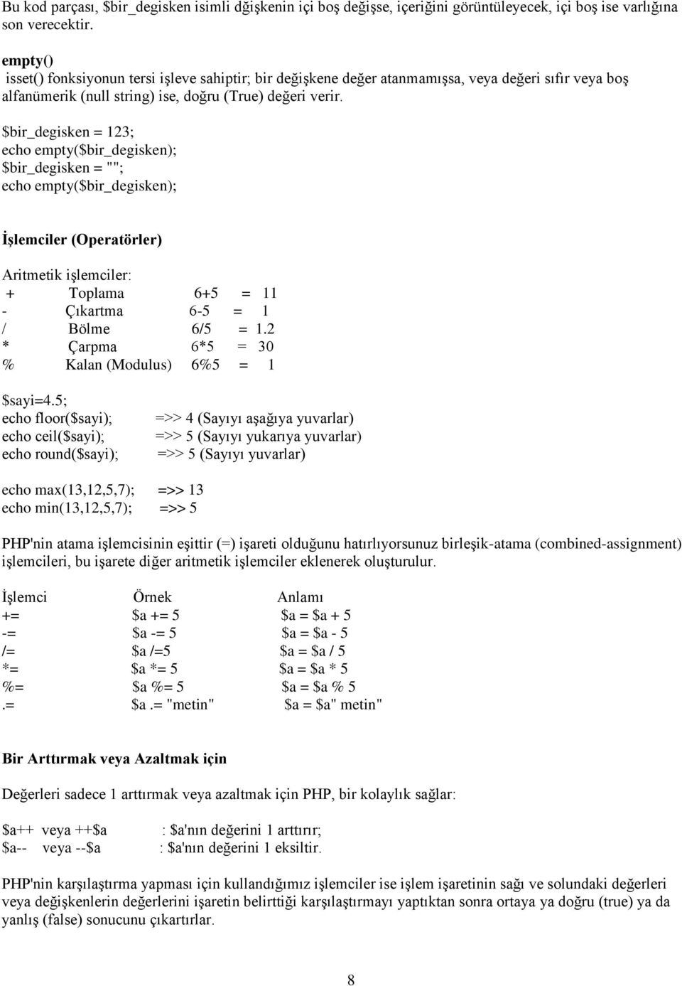 $bir_degisken = 123; echo empty($bir_degisken); $bir_degisken = ""; echo empty($bir_degisken); İşlemciler (Operatörler) Aritmetik işlemciler: + Toplama 6+5 = 11 - Çıkartma 6-5 = 1 / Bölme 6/5 = 1.
