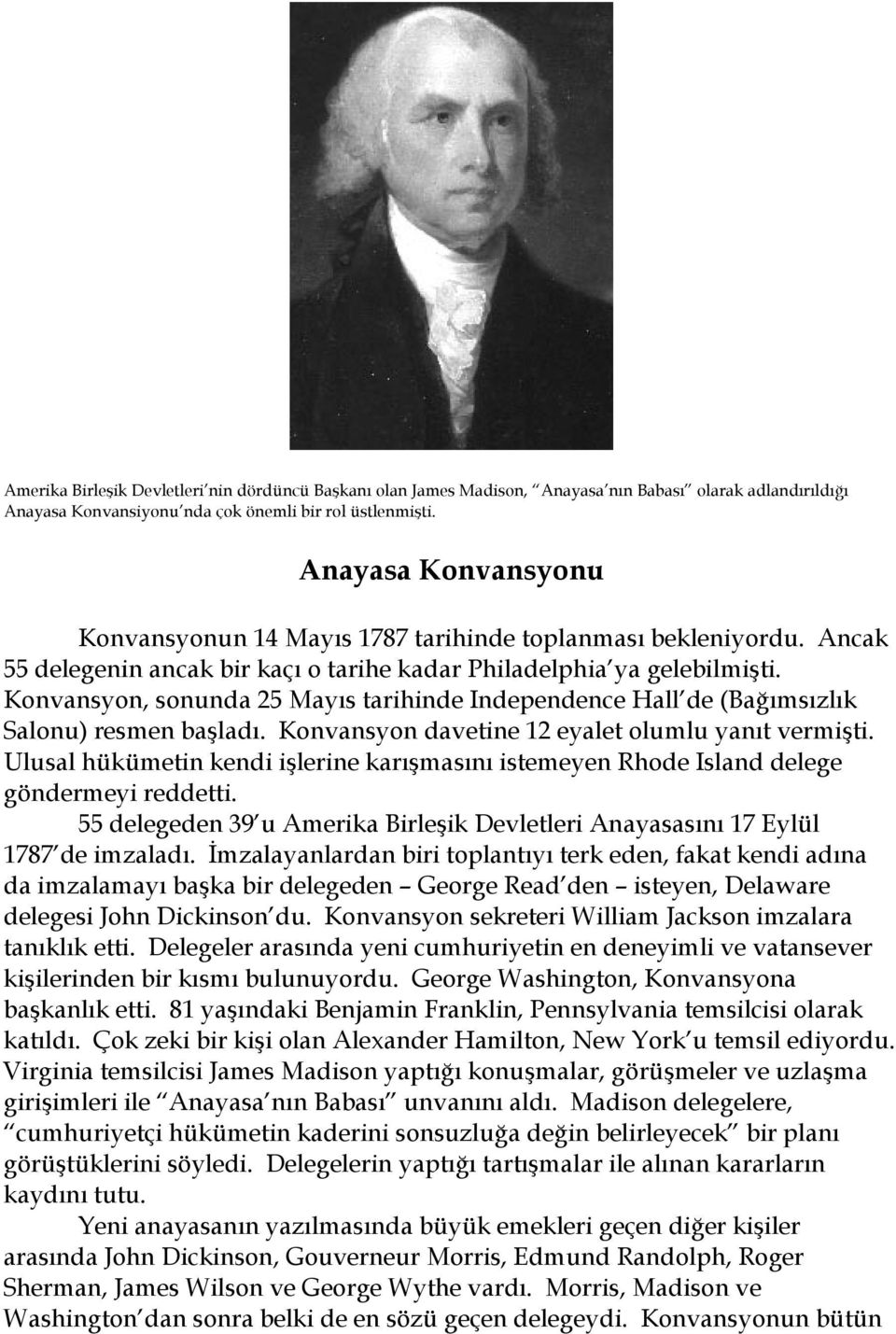 Konvansyon, sonunda 25 Mayıs tarihinde Independence Hall de (Bağımsızlık Salonu) resmen başladı. Konvansyon davetine 12 eyalet olumlu yanıt vermişti.