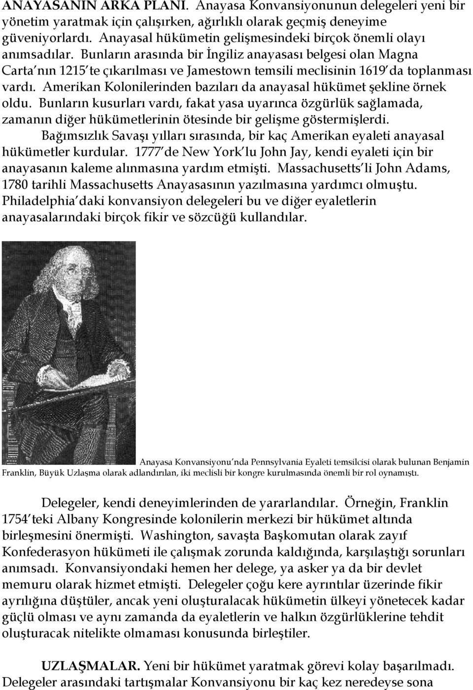 Bunların arasında bir İngiliz anayasası belgesi olan Magna Carta nın 1215 te çıkarılması ve Jamestown temsili meclisinin 1619 da toplanması vardı.