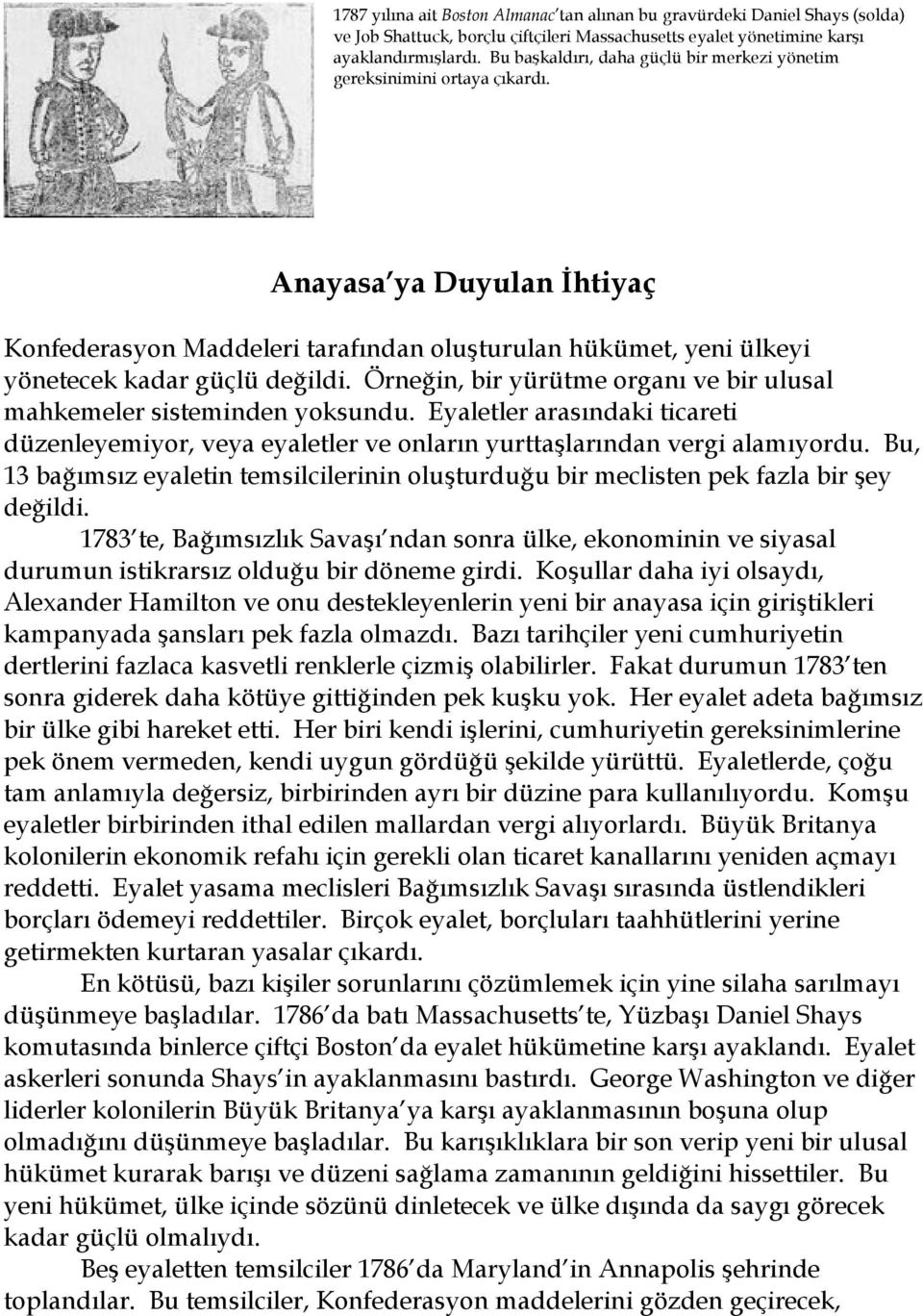 Anayasa ya Duyulan İhtiyaç Konfederasyon Maddeleri tarafından oluşturulan hükümet, yeni ülkeyi yönetecek kadar güçlü değildi. Örneğin, bir yürütme organı ve bir ulusal mahkemeler sisteminden yoksundu.