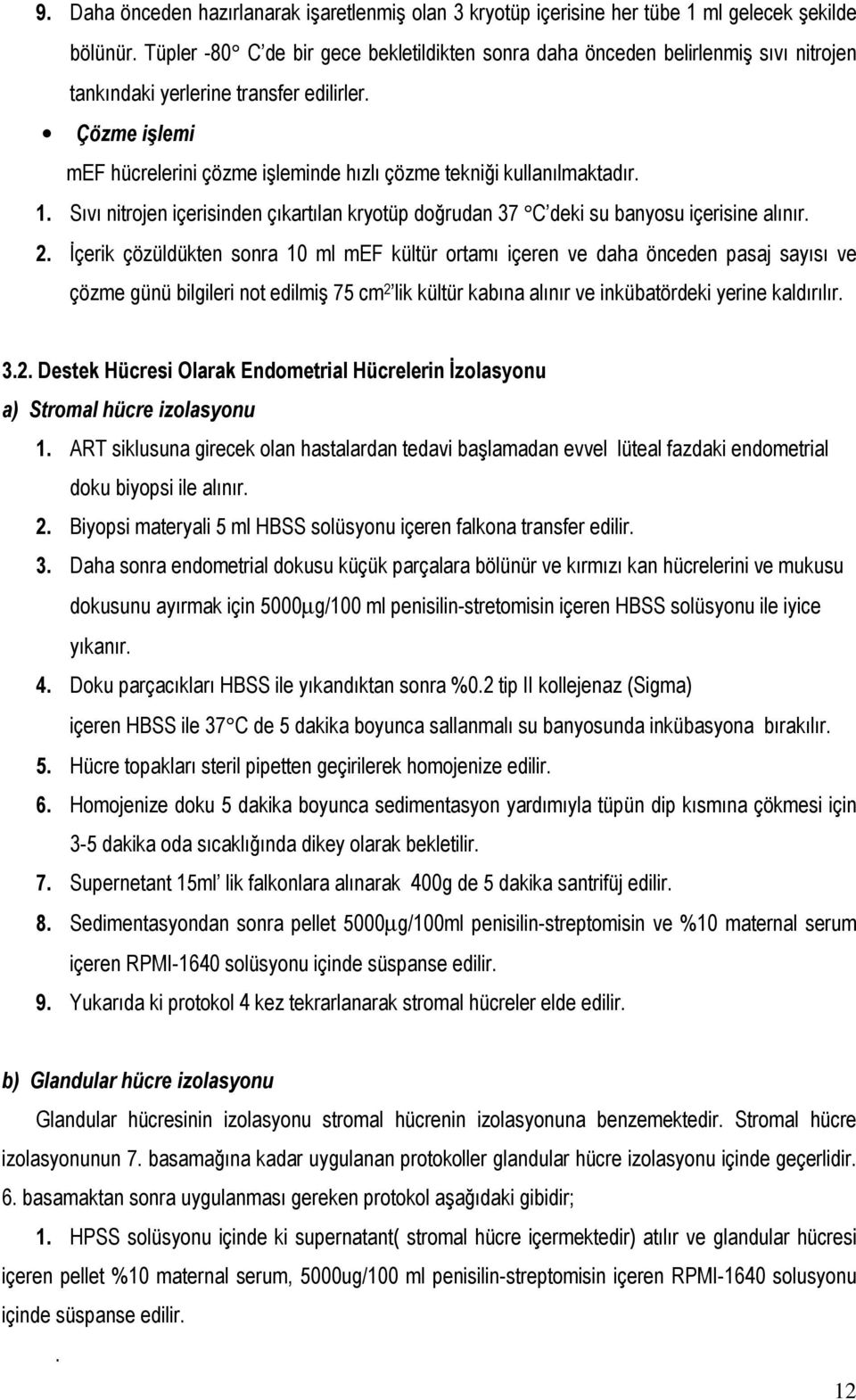 Çözme işlemi mef hücrelerini çözme işleminde hızlı çözme tekniği kullanılmaktadır. 1. Sıvı nitrojen içerisinden çıkartılan kryotüp doğrudan 37 C deki su banyosu içerisine alınır. 2.