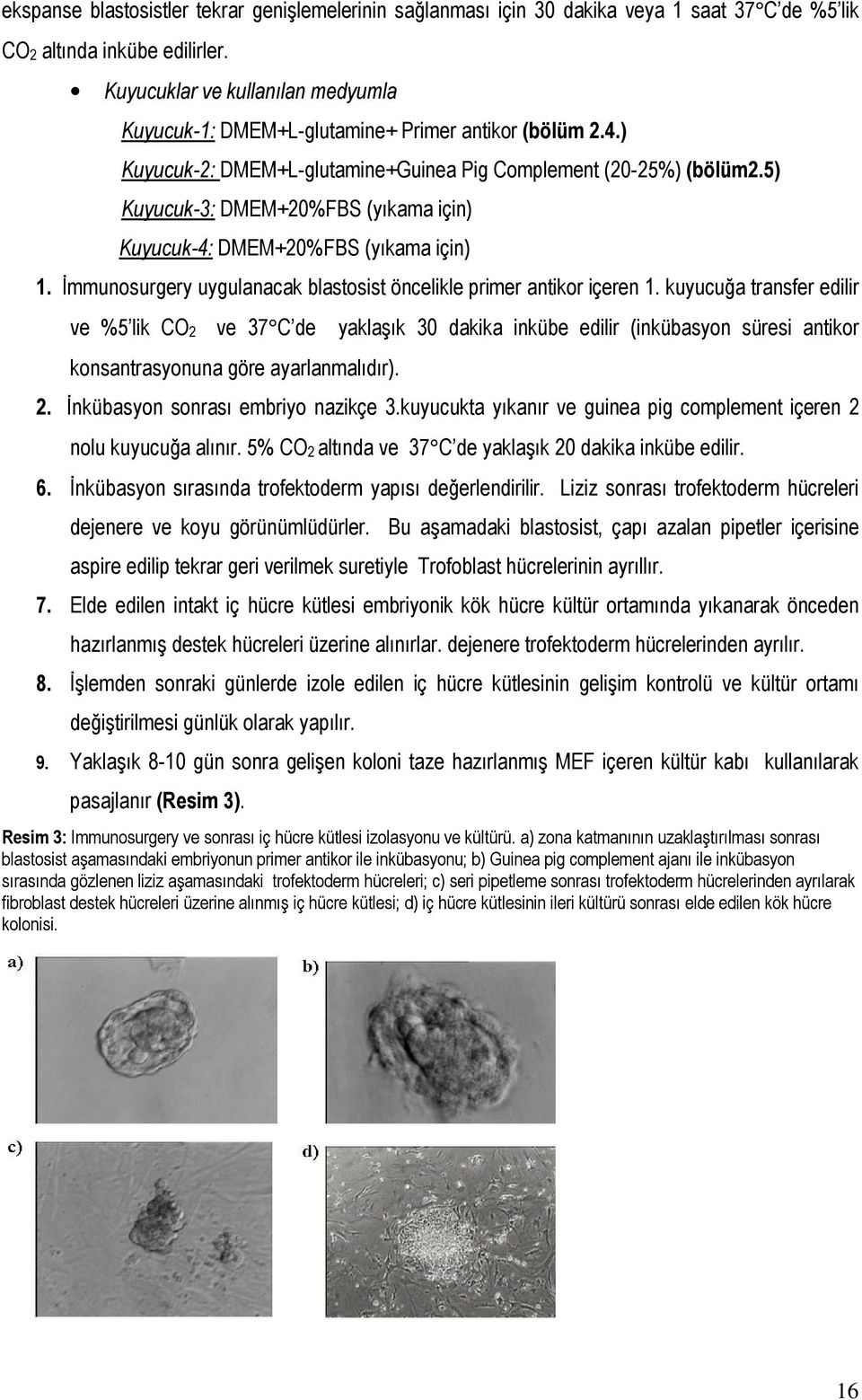 5) Kuyucuk-3: DMEM+20%FBS (yıkama için) Kuyucuk-4: DMEM+20%FBS (yıkama için) 1. İmmunosurgery uygulanacak blastosist öncelikle primer antikor içeren 1.