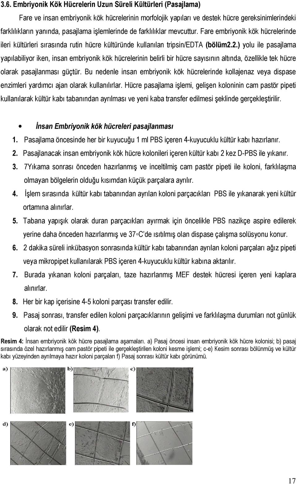 2.) yolu ile pasajlama yapılabiliyor iken, insan embriyonik kök hücrelerinin belirli bir hücre sayısının altında, özellikle tek hücre olarak pasajlanması güçtür.