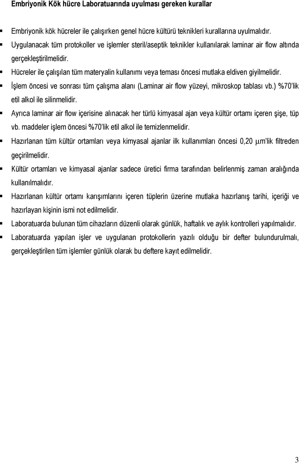 Hücreler ile çalışılan tüm materyalin kullanımı veya teması öncesi mutlaka eldiven giyilmelidir. İşlem öncesi ve sonrası tüm çalışma alanı (Laminar air flow yüzeyi, mikroskop tablası vb.