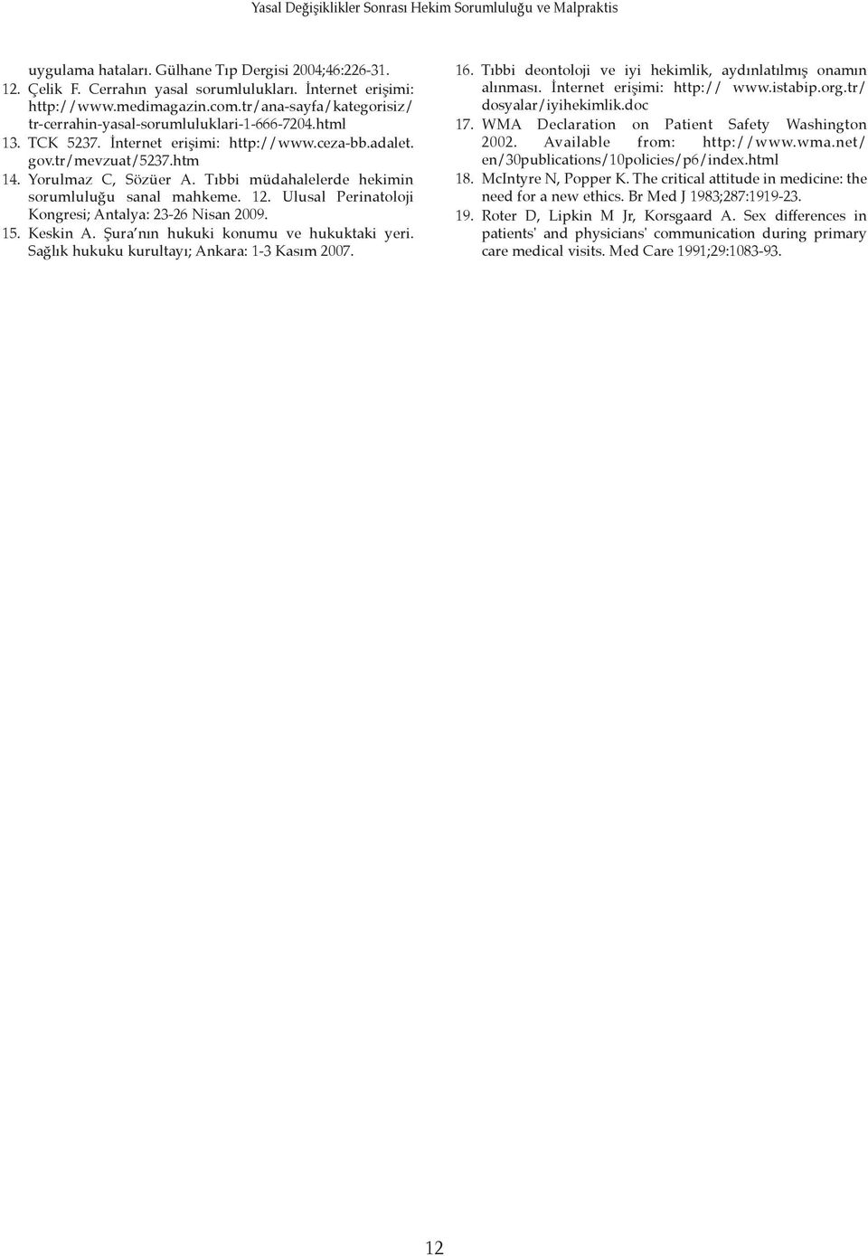 Tıbbi müdahalelerde hekimin sorumluluğu sanal mahkeme. 12. Ulusal Perinatoloji Kongresi; Antalya: 23-26 Nisan 2009. 15. Keskin A. Şura nın hukuki konumu ve hukuktaki yeri.