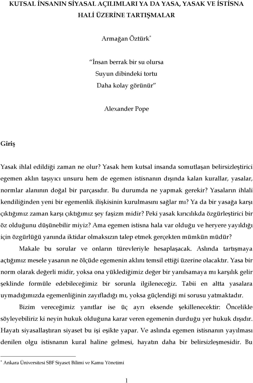 Yasak hem kutsal insanda somutlaşan belirsizleştirici egemen aklın taşıyıcı unsuru hem de egemen istisnanın dışında kalan kurallar, yasalar, normlar alanının doğal bir parçasıdır.