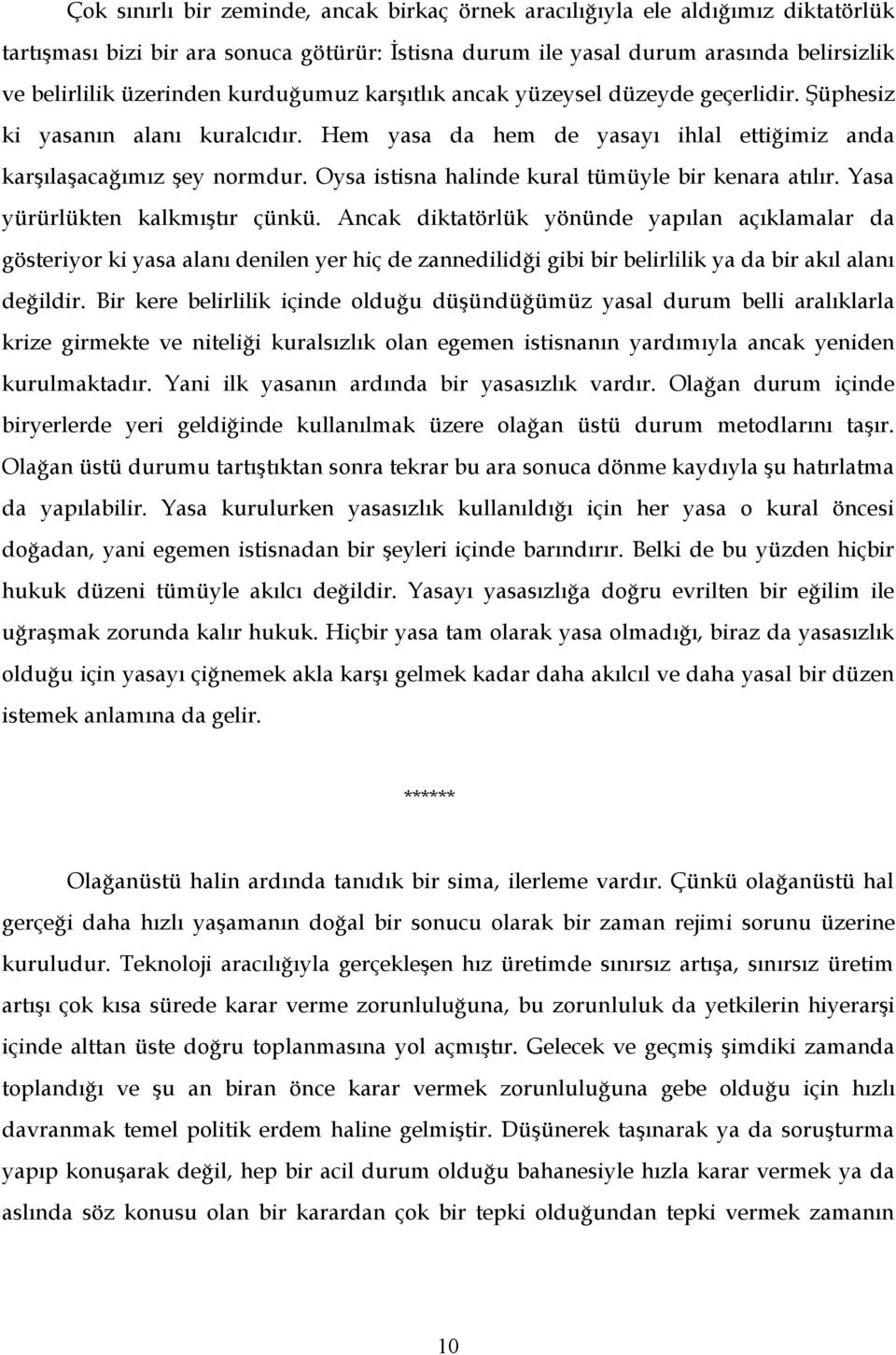 Oysa istisna halinde kural tümüyle bir kenara atılır. Yasa yürürlükten kalkmıştır çünkü.