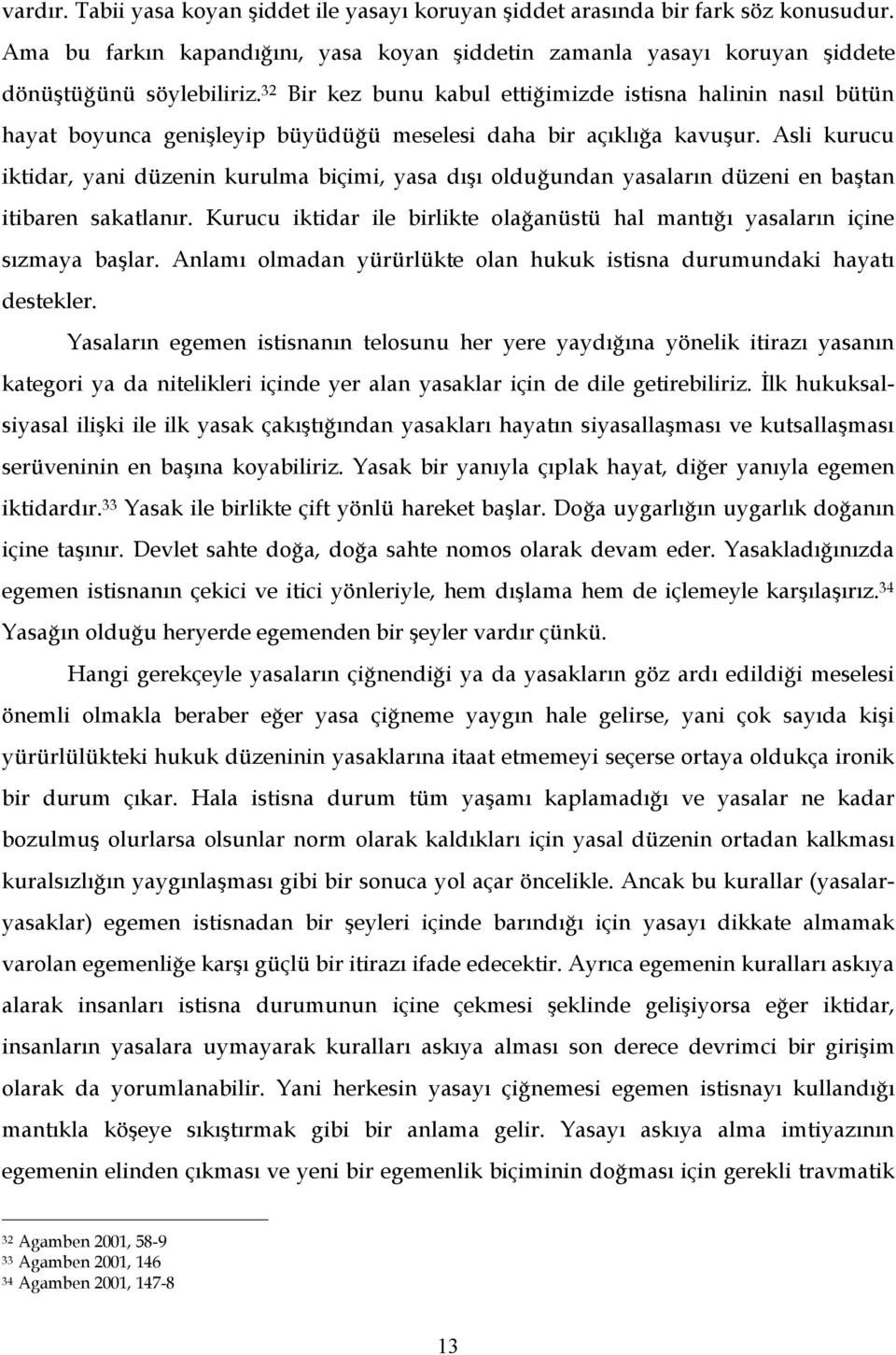 Asli kurucu iktidar, yani düzenin kurulma biçimi, yasa dışı olduğundan yasaların düzeni en baştan itibaren sakatlanır.