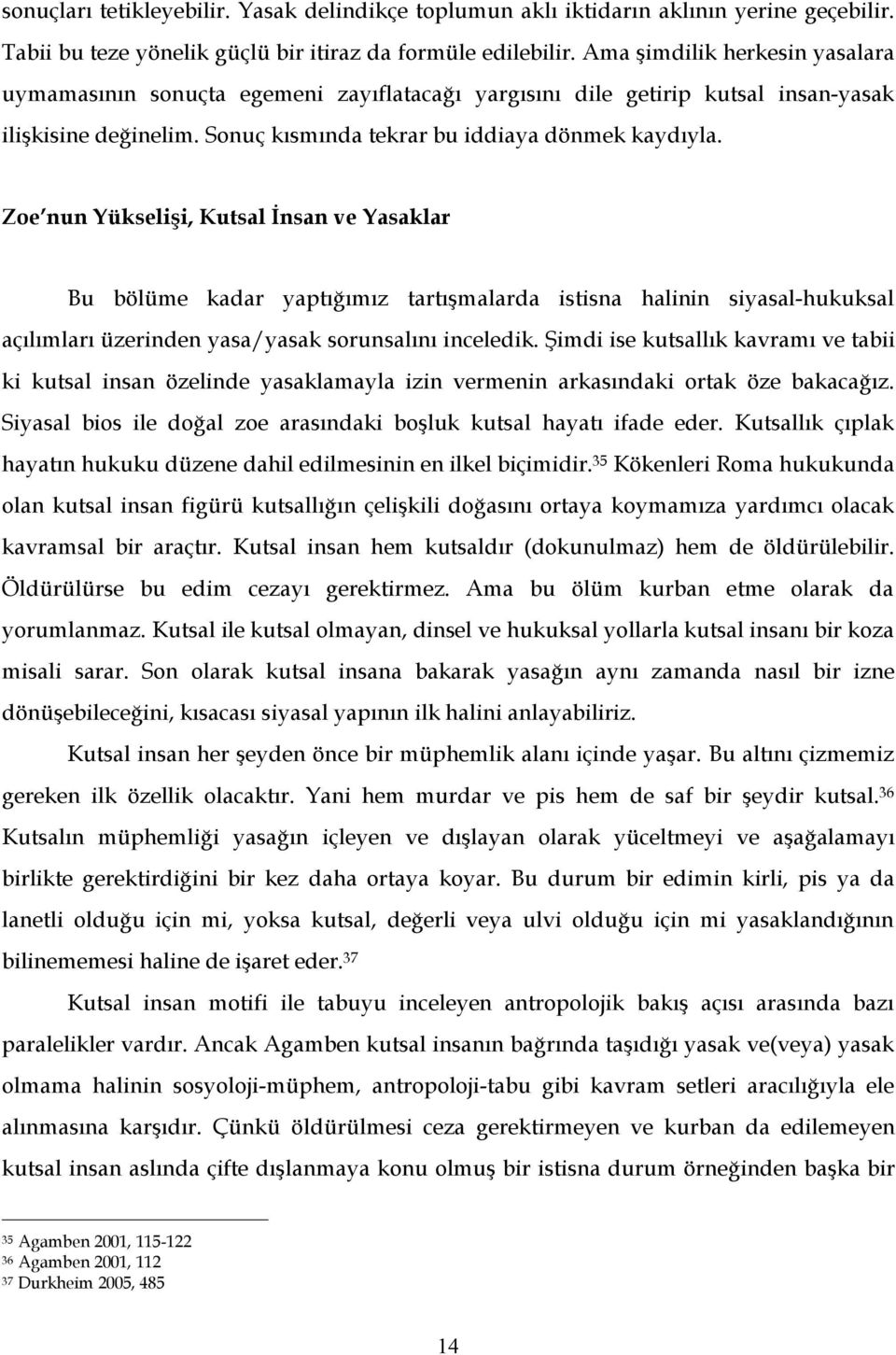 Zoe nun Yükselişi, Kutsal İnsan ve Yasaklar Bu bölüme kadar yaptığımız tartışmalarda istisna halinin siyasal-hukuksal açılımları üzerinden yasa/yasak sorunsalını inceledik.