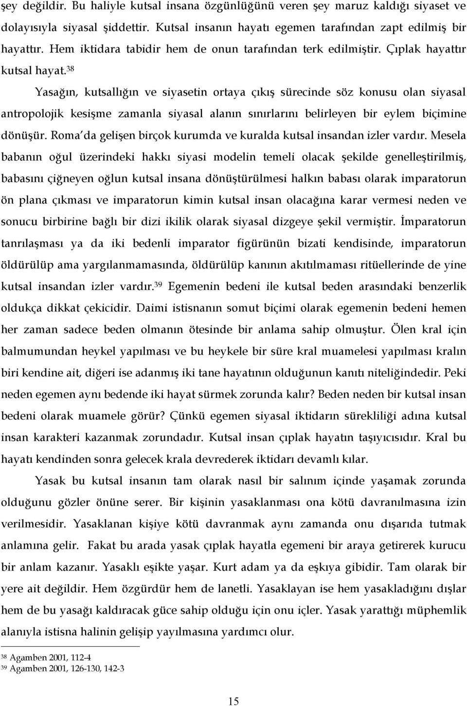 38 Yasağın, kutsallığın ve siyasetin ortaya çıkış sürecinde söz konusu olan siyasal antropolojik kesişme zamanla siyasal alanın sınırlarını belirleyen bir eylem biçimine dönüşür.