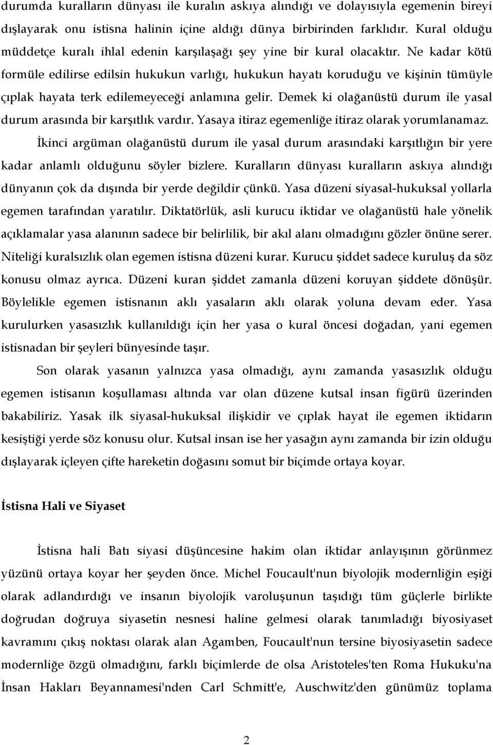 Ne kadar kötü formüle edilirse edilsin hukukun varlığı, hukukun hayatı koruduğu ve kişinin tümüyle çıplak hayata terk edilemeyeceği anlamına gelir.