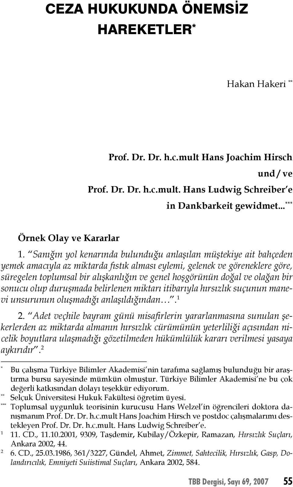 Sanığın yol kenarında bulunduğu anlaşılan müştekiye ait bahçeden yemek amacıyla az miktarda fıstık alması eylemi, gelenek ve göreneklere göre, süregelen toplumsal bir alışkanlığın ve genel hoşgörünün