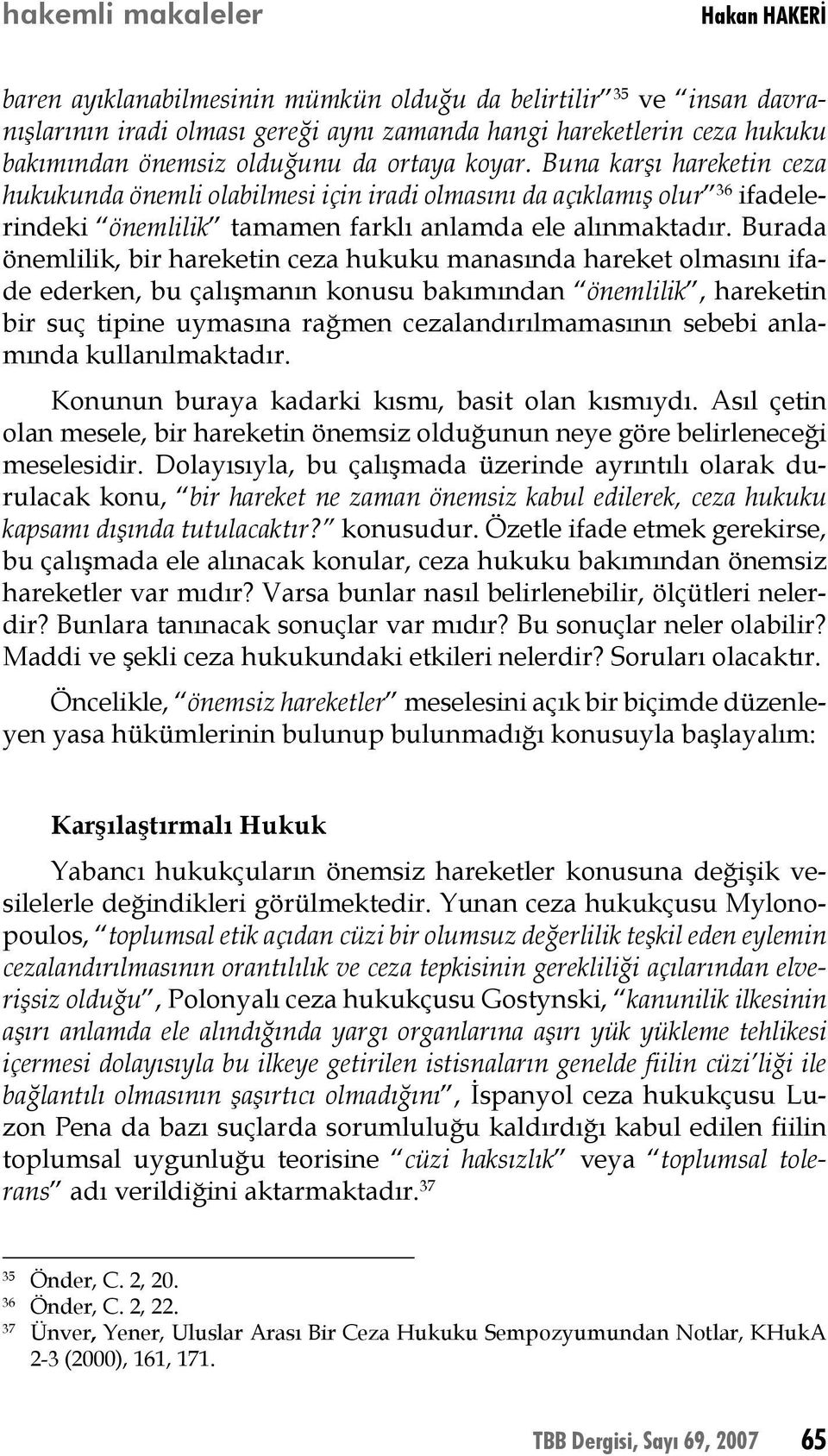 Burada önemlilik, bir hareketin ceza hukuku manasında hareket olmasını ifade ederken, bu çalışmanın konusu bakımından önemlilik, hareketin bir suç tipine uymasına rağmen cezalandırılmamasının sebebi