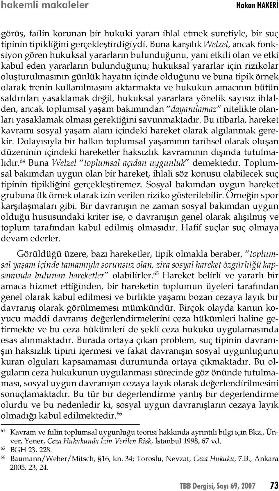 hayatın içinde olduğunu ve buna tipik örnek olarak trenin kullanılmasını aktarmakta ve hukukun amacının bütün saldırıları yasaklamak değil, hukuksal yararlara yönelik sayısız ihlalden, ancak