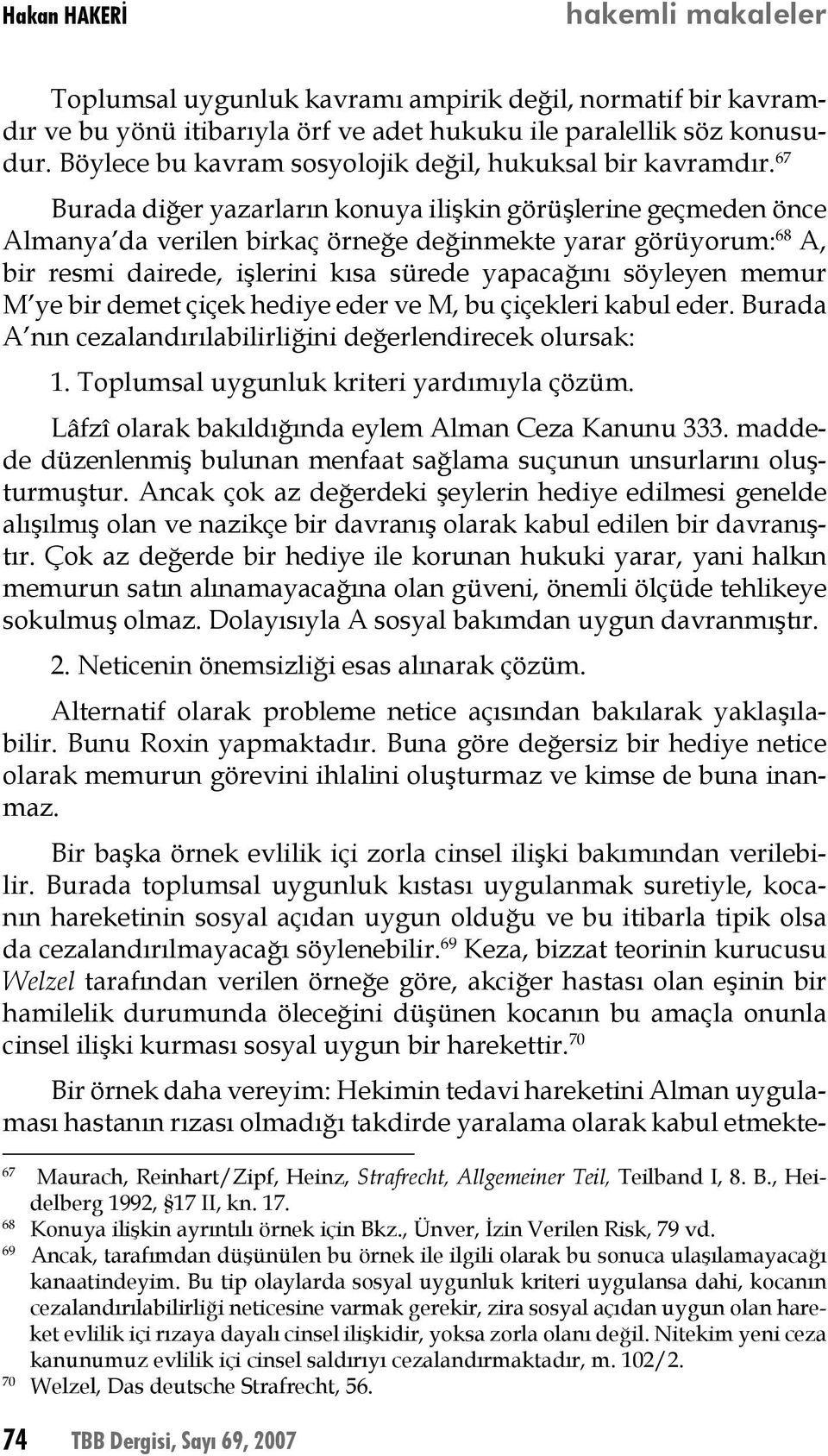 67 Burada diğer yazarların konuya ilişkin görüşlerine geçmeden önce Almanya da verilen birkaç örneğe değinmekte yarar görüyorum: 68 A, bir resmi dairede, işlerini kısa sürede yapacağını söyleyen