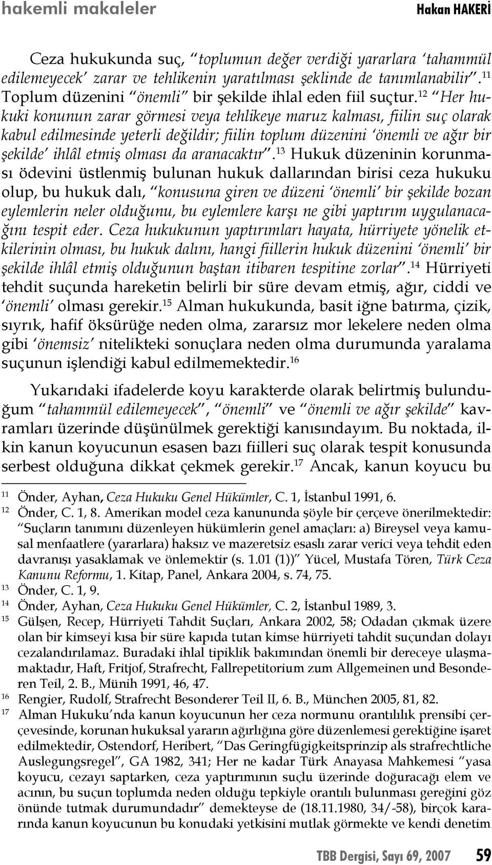 12 Her hukuki konunun zarar görmesi veya tehlikeye maruz kalması, fiilin suç olarak kabul edilmesinde yeterli değildir; fiilin toplum düzenini önemli ve ağır bir şekilde ihlâl etmiş olması da