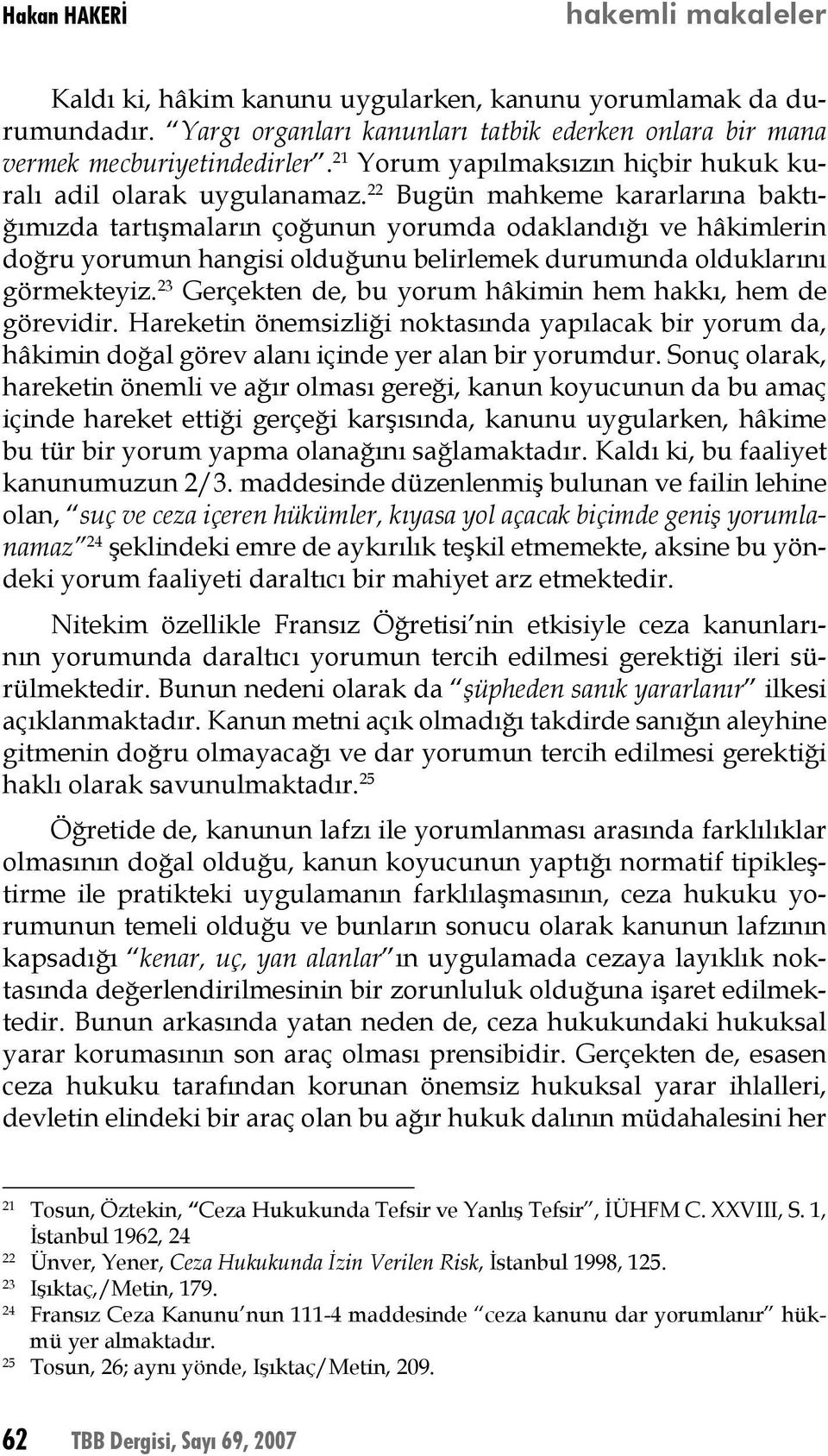 22 Bugün mahkeme kararlarına baktığımızda tartışmaların çoğunun yorumda odaklandığı ve hâkimlerin doğru yorumun hangisi olduğunu belirlemek durumunda olduklarını görmekteyiz.