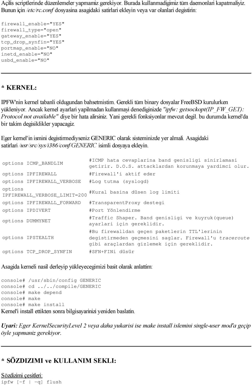 usbd_enable="no" * KERNEL: IPFW'nin kernel tabanli oldugundan bahsetmistim. Gerekli tüm binary dosyalar FreeBSD kurulurken yükleniyor.