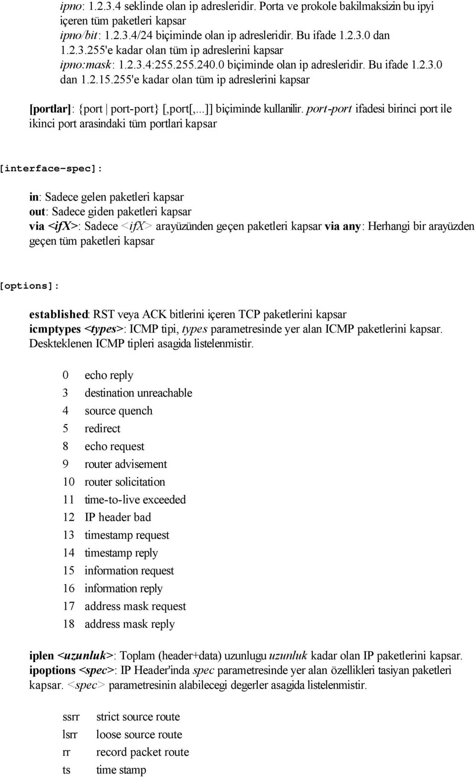 port-port ifadesi birinci port ile ikinci port arasindaki tüm portlari kapsar [interface-spec]: in: Sadece gelen paketleri kapsar out: Sadece giden paketleri kapsar via <ifx>: Sadece <ifx>