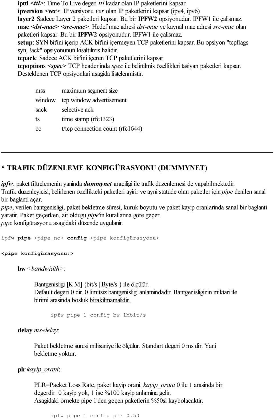 Bu opsiyon "tcpflags syn,!ack" opsiyonunun kisaltilmis halidir. tcpack: Sadece ACK bit'ini içeren TCP paketlerini kapsar.