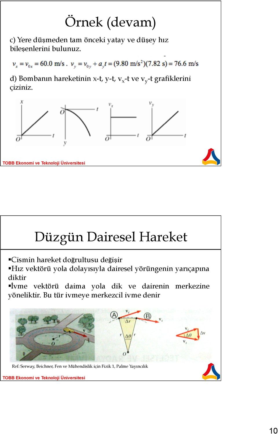 Düzgün Dairesel Hareket Cismin hareket doğrultusu değişir Hız vektörü yola dolayısıyla dairesel yörüngenin