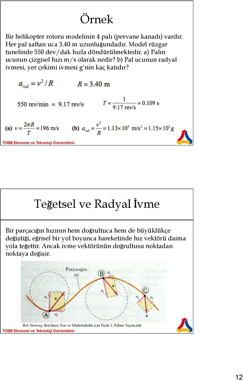 b) Pal ucunun radyal ivmesi, yer çekimi ivmesi g nin kaç katıdır?