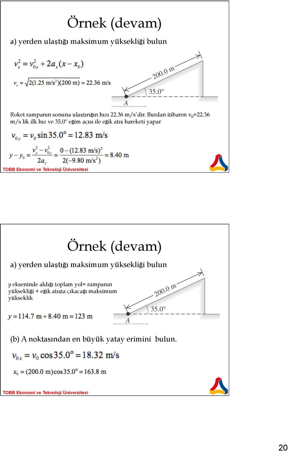 0 eğim açısı ile eğik atış hareketi yapar Örnek (devam) a) yerden ulaştığı maksimum yüksekliği bulun