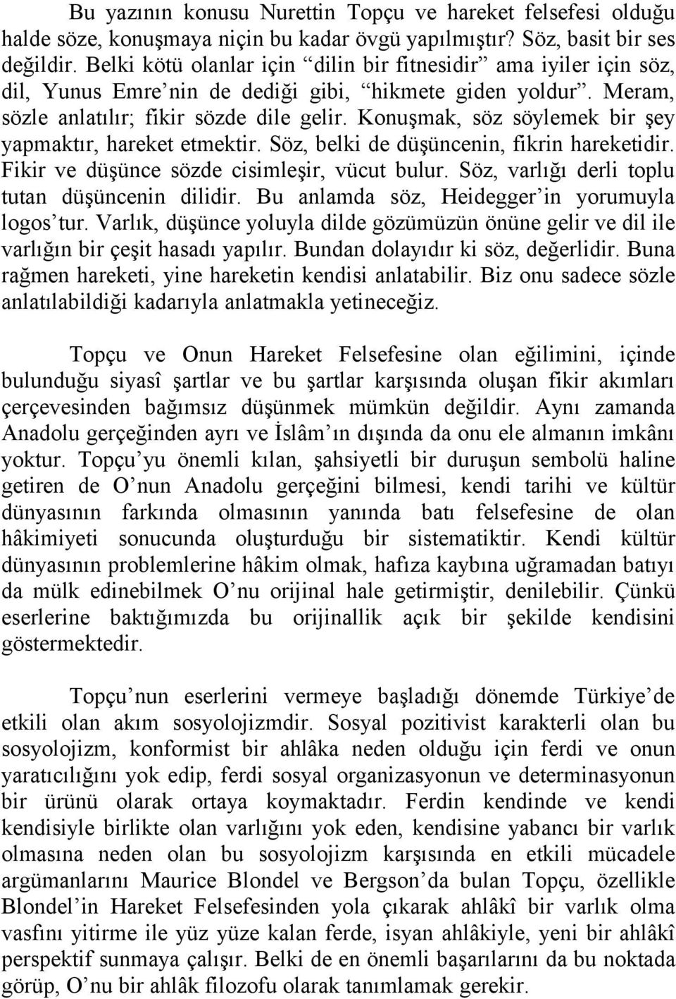 Konuşmak, söz söylemek bir şey yapmaktır, hareket etmektir. Söz, belki de düşüncenin, fikrin hareketidir. Fikir ve düşünce sözde cisimleşir, vücut bulur.