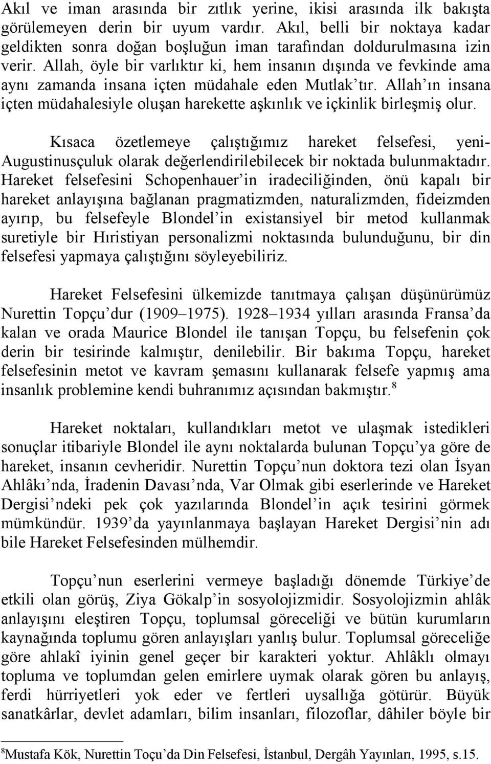 Allah, öyle bir varlıktır ki, hem insanın dışında ve fevkinde ama aynı zamanda insana içten müdahale eden Mutlak tır.