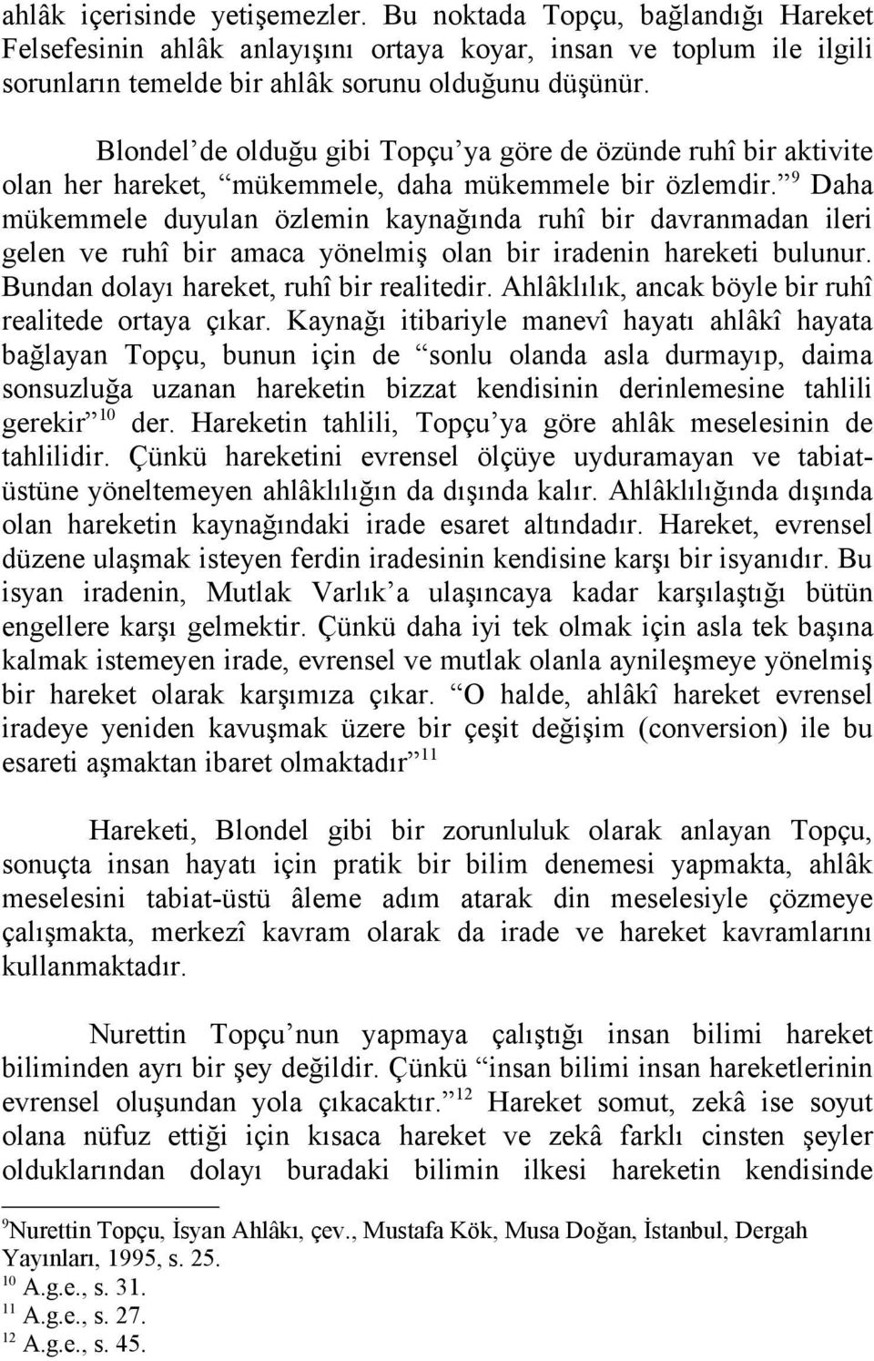 9 Daha mükemmele duyulan özlemin kaynağında ruhî bir davranmadan ileri gelen ve ruhî bir amaca yönelmiş olan bir iradenin hareketi bulunur. Bundan dolayı hareket, ruhî bir realitedir.