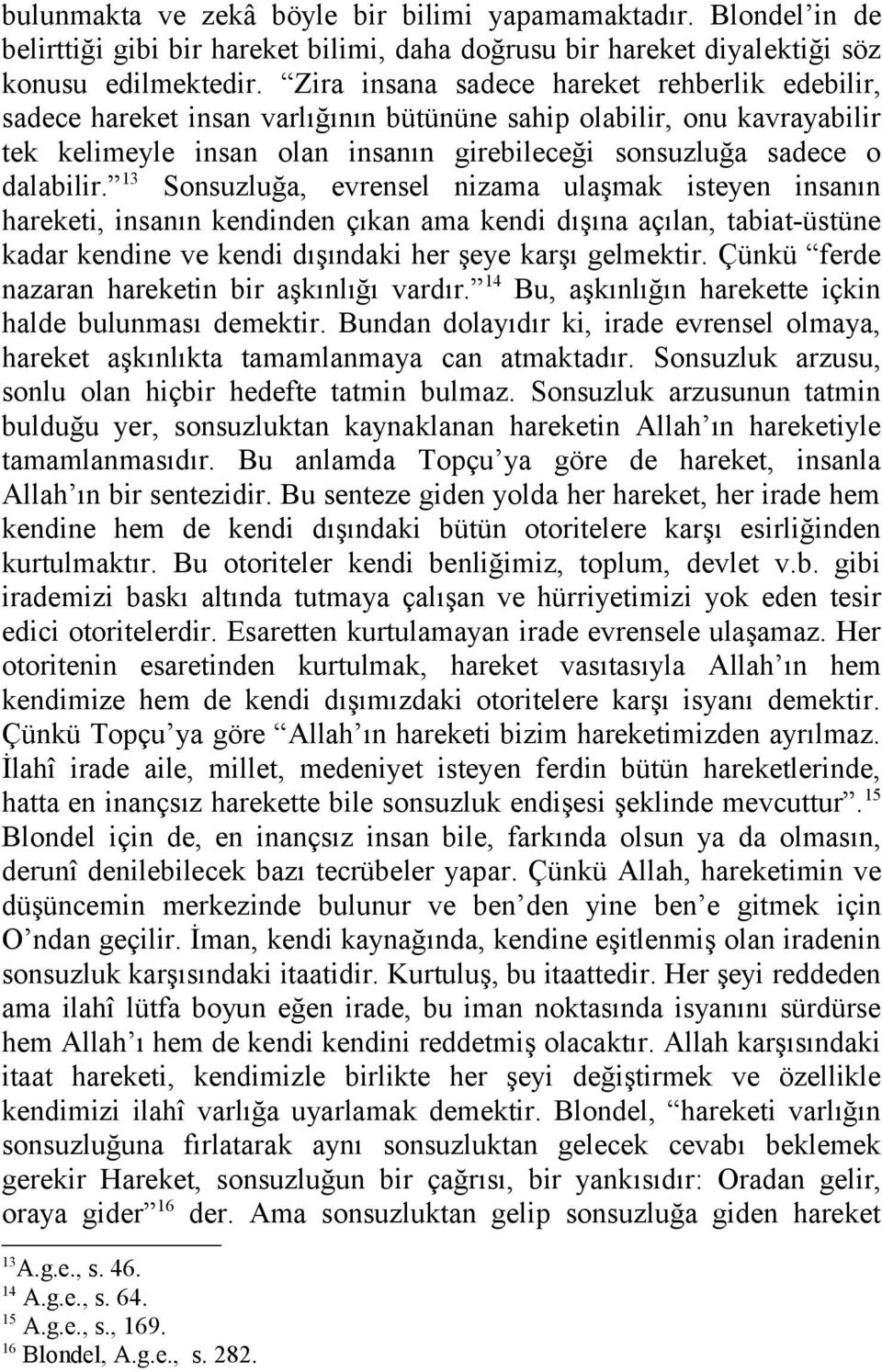 13 Sonsuzluğa, evrensel nizama ulaşmak isteyen insanın hareketi, insanın kendinden çıkan ama kendi dışına açılan, tabiat-üstüne kadar kendine ve kendi dışındaki her şeye karşı gelmektir.