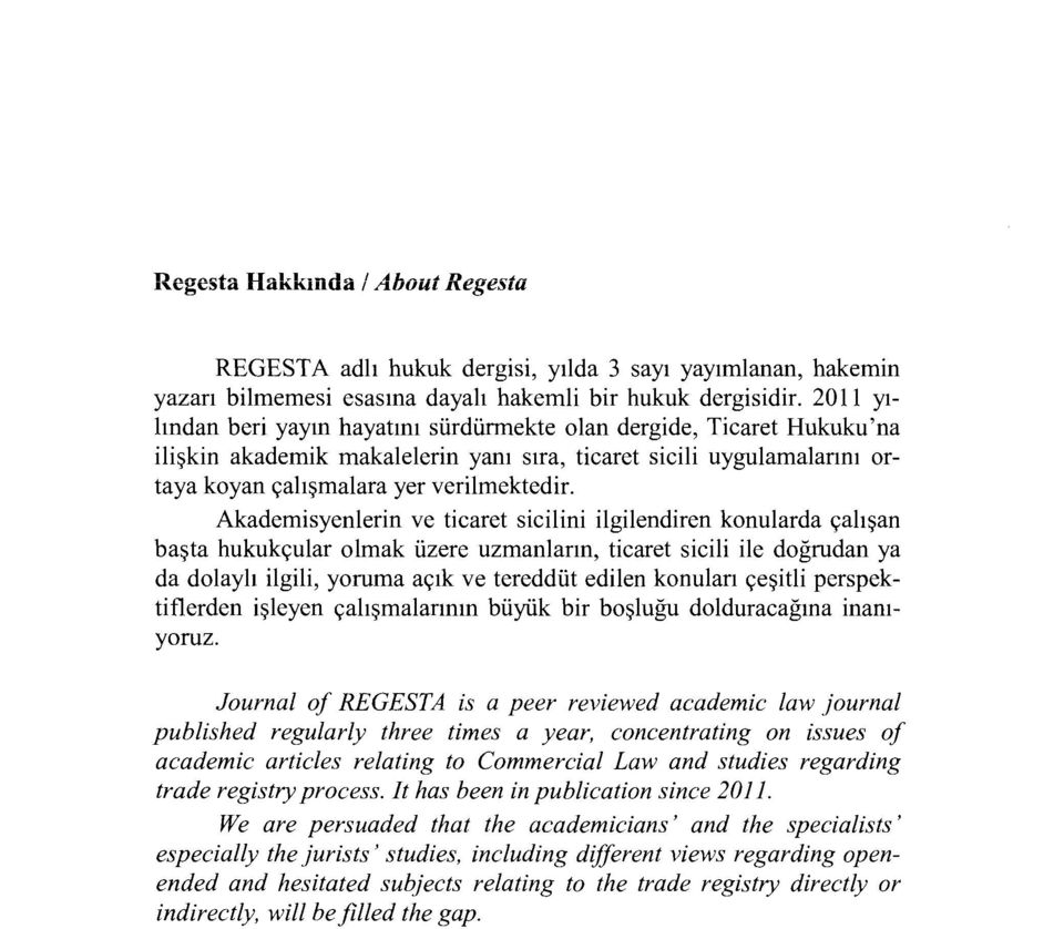 Akademisyenlerin ve ticaret sicilini ilgilendiren konularda çalışan başta hukukçular olmak üzere uzmanların, ticaret sicili ile doğrudan ya da dolaylı ilgili, yoruma açık ve tereddüt edilen konuları