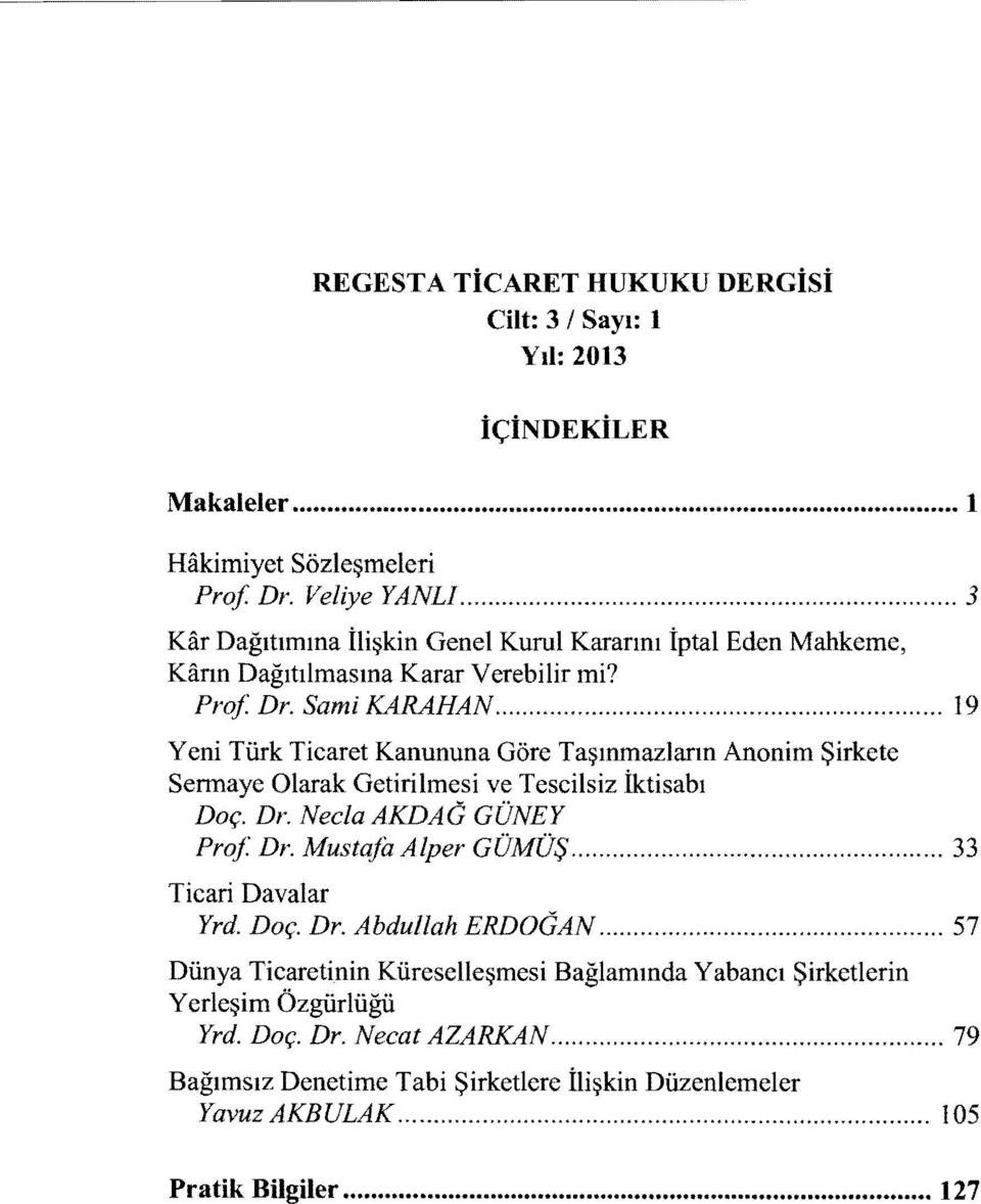 .. 19 Yeni Türk Ticaret Kanununa Göre Taşınınaziarın Anonim Şirkete Sermaye Olarak Getirilmesi ve Tescilsiz İktisabı Doç. Dr. NeclaAKDAG GÜNEY Prof Dr. Mustafa Alper GÜMÜŞ... 33 Ticari Davalar Yrd.