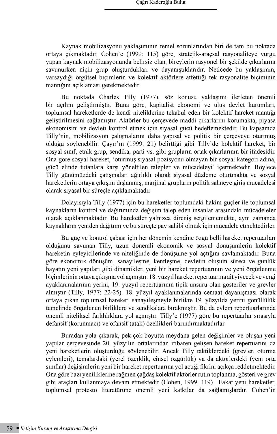 dayanıştıklarıdır. Neticede bu yaklaşımın, varsaydığı örgütsel biçimlerin ve kolektif aktörlere atfettiği tek rasyonalite biçiminin mantığını açıklaması gerekmektedir.