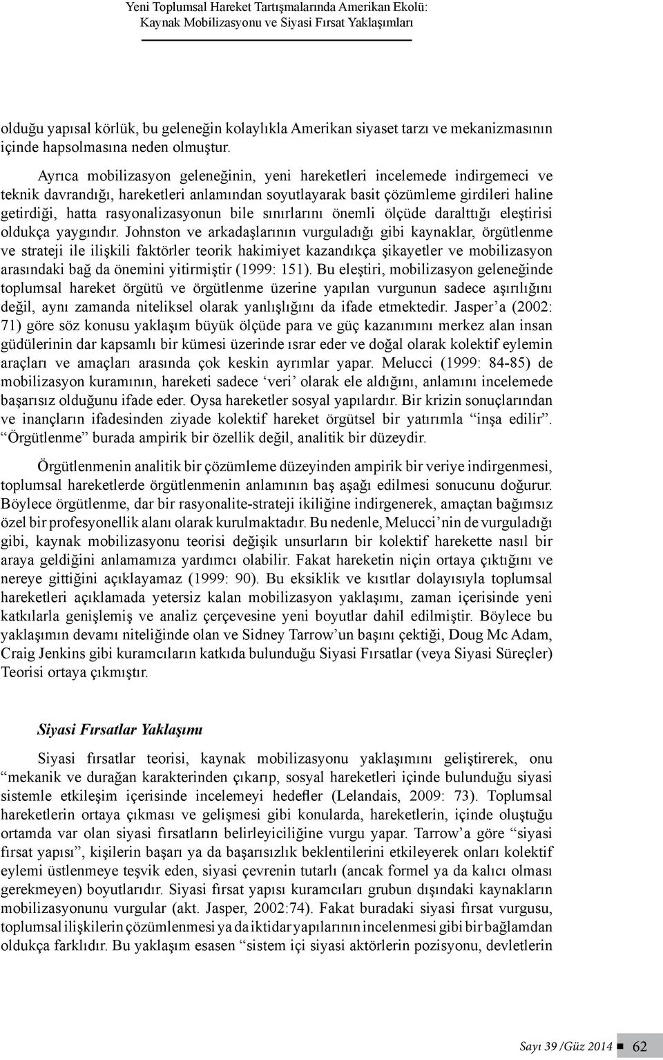 Ayrıca mobilizasyon geleneğinin, yeni hareketleri incelemede indirgemeci ve teknik davrandığı, hareketleri anlamından soyutlayarak basit çözümleme girdileri haline getirdiği, hatta rasyonalizasyonun