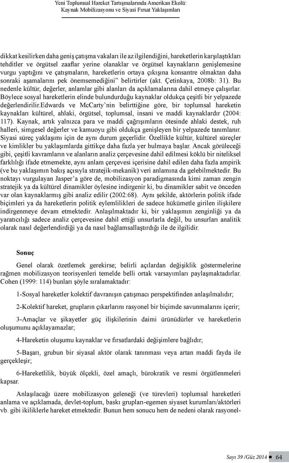 aşamalarını pek önemsemediğini belirtirler (akt. Çetinkaya, 2008b: 31). Bu nedenle kültür, değerler, anlamlar gibi alanları da açıklamalarına dahil etmeye çalışırlar.