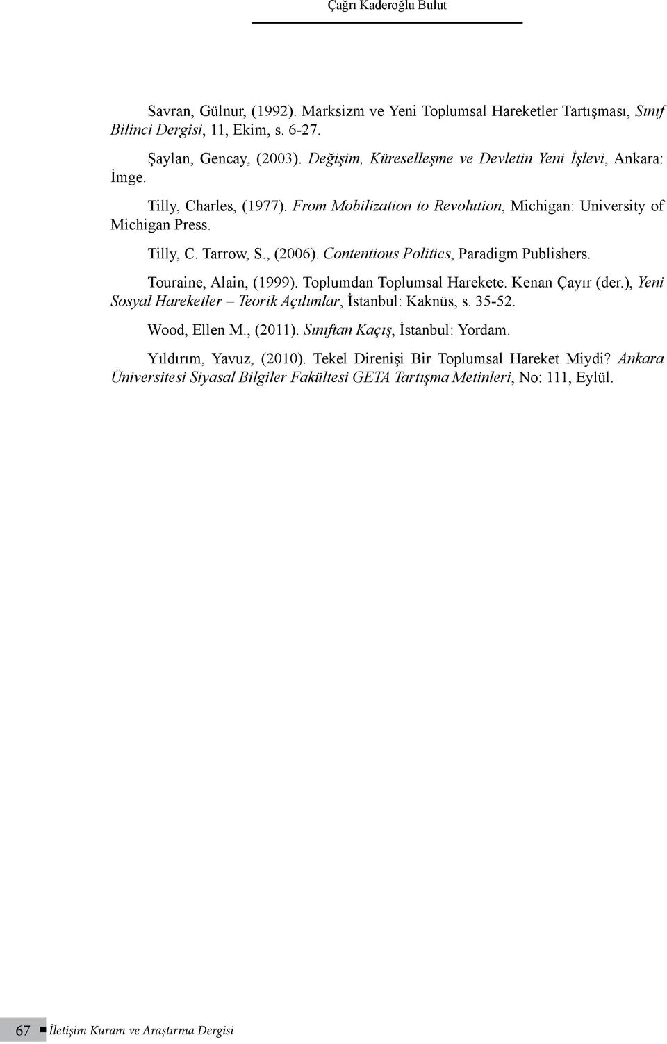 Contentious Politics, Paradigm Publishers. Touraine, Alain, (1999). Toplumdan Toplumsal Harekete. Kenan Çayır (der.), Yeni Sosyal Hareketler Teorik Açılımlar, İstanbul: Kaknüs, s. 35-52.