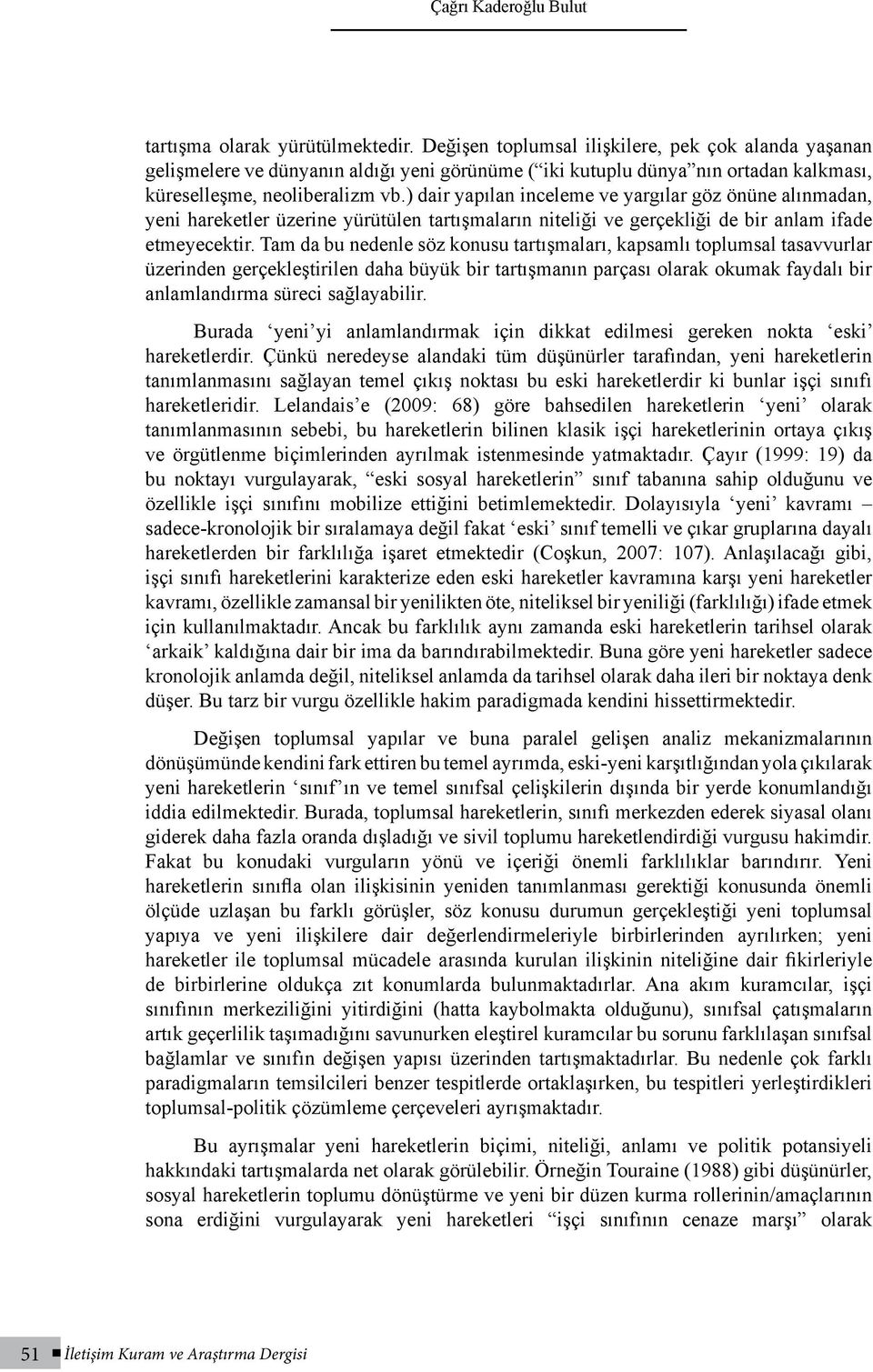 ) dair yapılan inceleme ve yargılar göz önüne alınmadan, yeni hareketler üzerine yürütülen tartışmaların niteliği ve gerçekliği de bir anlam ifade etmeyecektir.