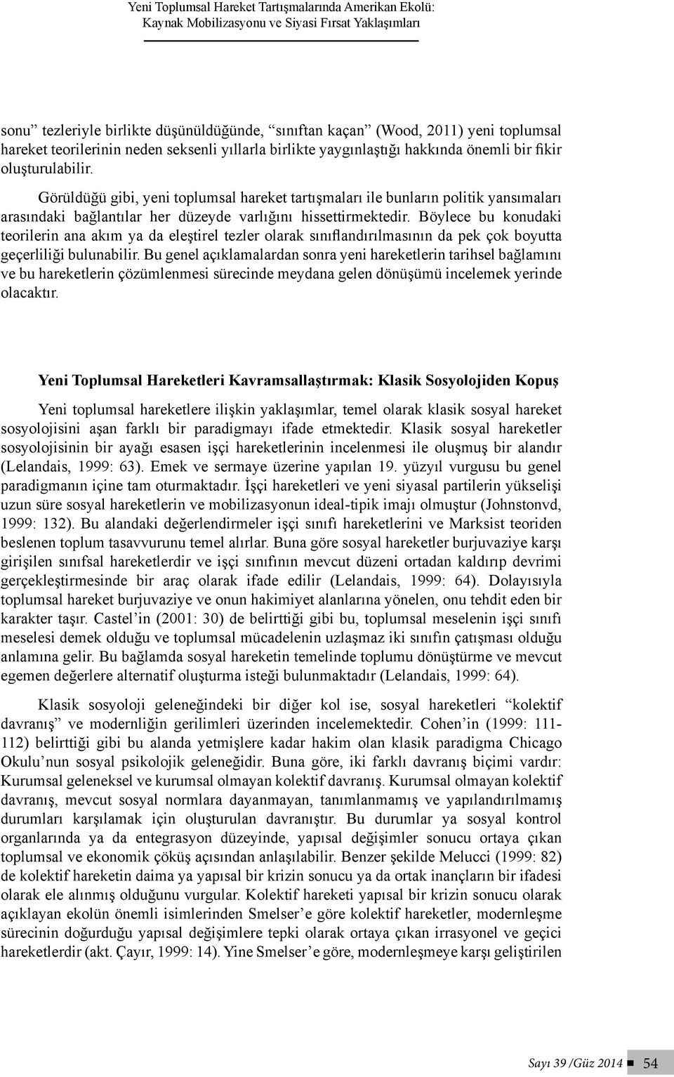 Görüldüğü gibi, yeni toplumsal hareket tartışmaları ile bunların politik yansımaları arasındaki bağlantılar her düzeyde varlığını hissettirmektedir.