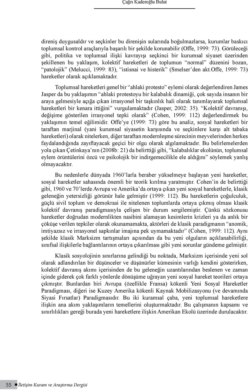 1999: 83), istisnai ve histerik (Smelser den akt.offe, 1999: 73) hareketler olarak açıklamaktadır.