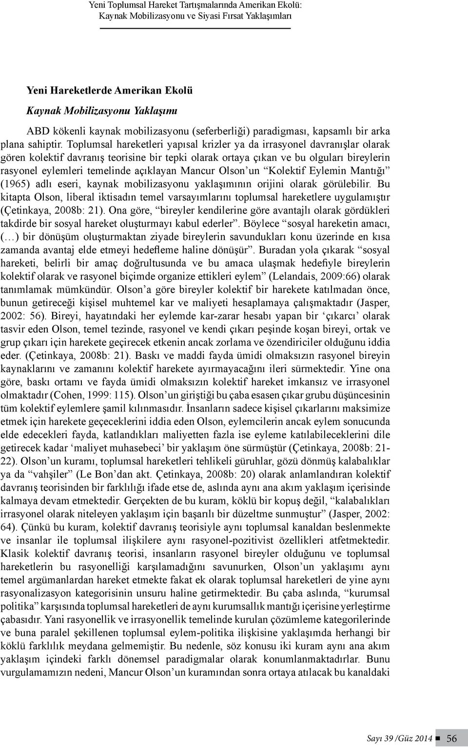 Toplumsal hareketleri yapısal krizler ya da irrasyonel davranışlar olarak gören kolektif davranış teorisine bir tepki olarak ortaya çıkan ve bu olguları bireylerin rasyonel eylemleri temelinde