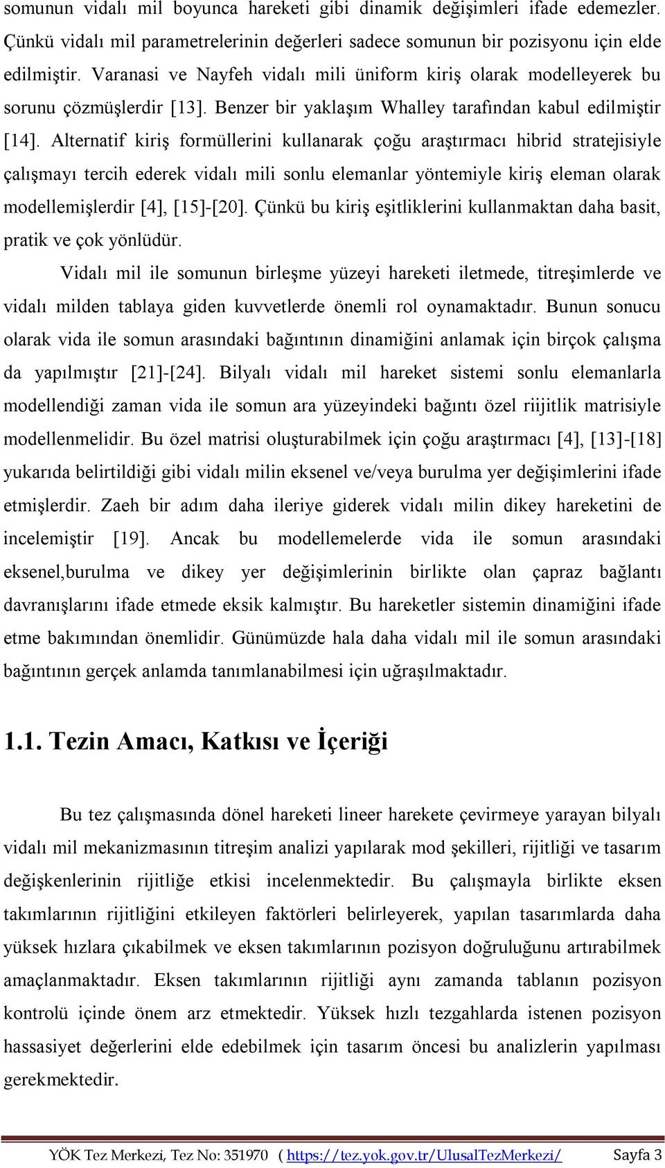 Alternatif kiriş formüllerini kullanarak çoğu araştırmacı hibrid stratejisiyle çalışmayı tercih ederek vidalı mili sonlu elemanlar yöntemiyle kiriş eleman olarak modellemişlerdir [4], [15]-[20].