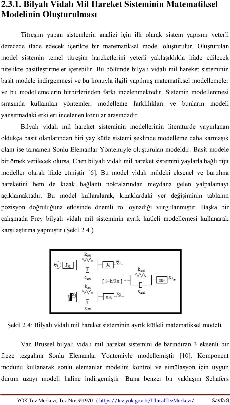 model oluşturulur. Oluşturulan model sistemin temel titreşim hareketlerini yeterli yaklaşıklıkla ifade edilecek nitelikte basitleştirmeler içerebilir.