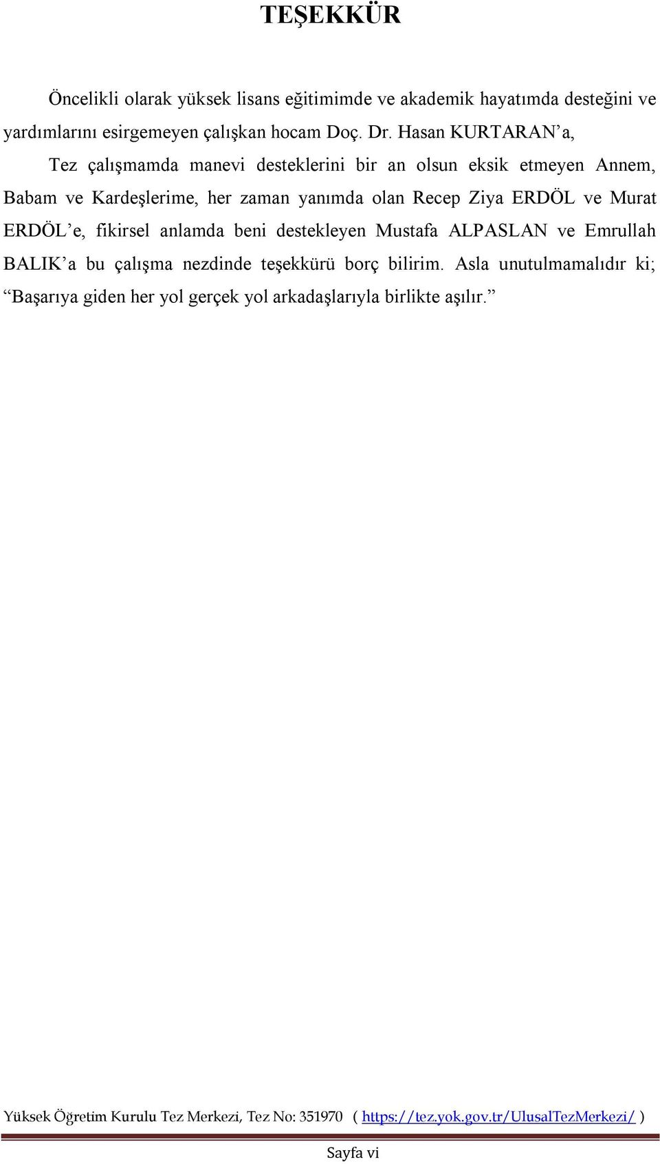 Murat ERDÖL e, fikirsel anlamda beni destekleyen Mustafa ALPASLAN ve Emrullah BALIK a bu çalışma nezdinde teşekkürü borç bilirim.