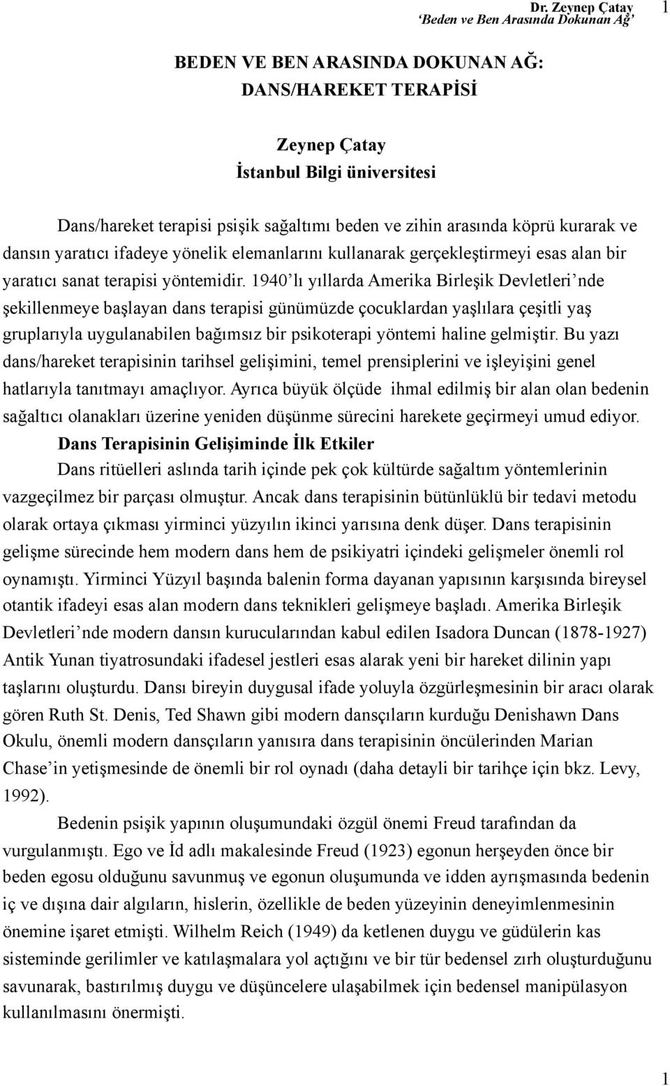 1940 lı yıllarda Amerika Birleşik Devletleri nde şekillenmeye başlayan dans terapisi günümüzde çocuklardan yaşlılara çeşitli yaş gruplarıyla uygulanabilen bağımsız bir psikoterapi yöntemi haline