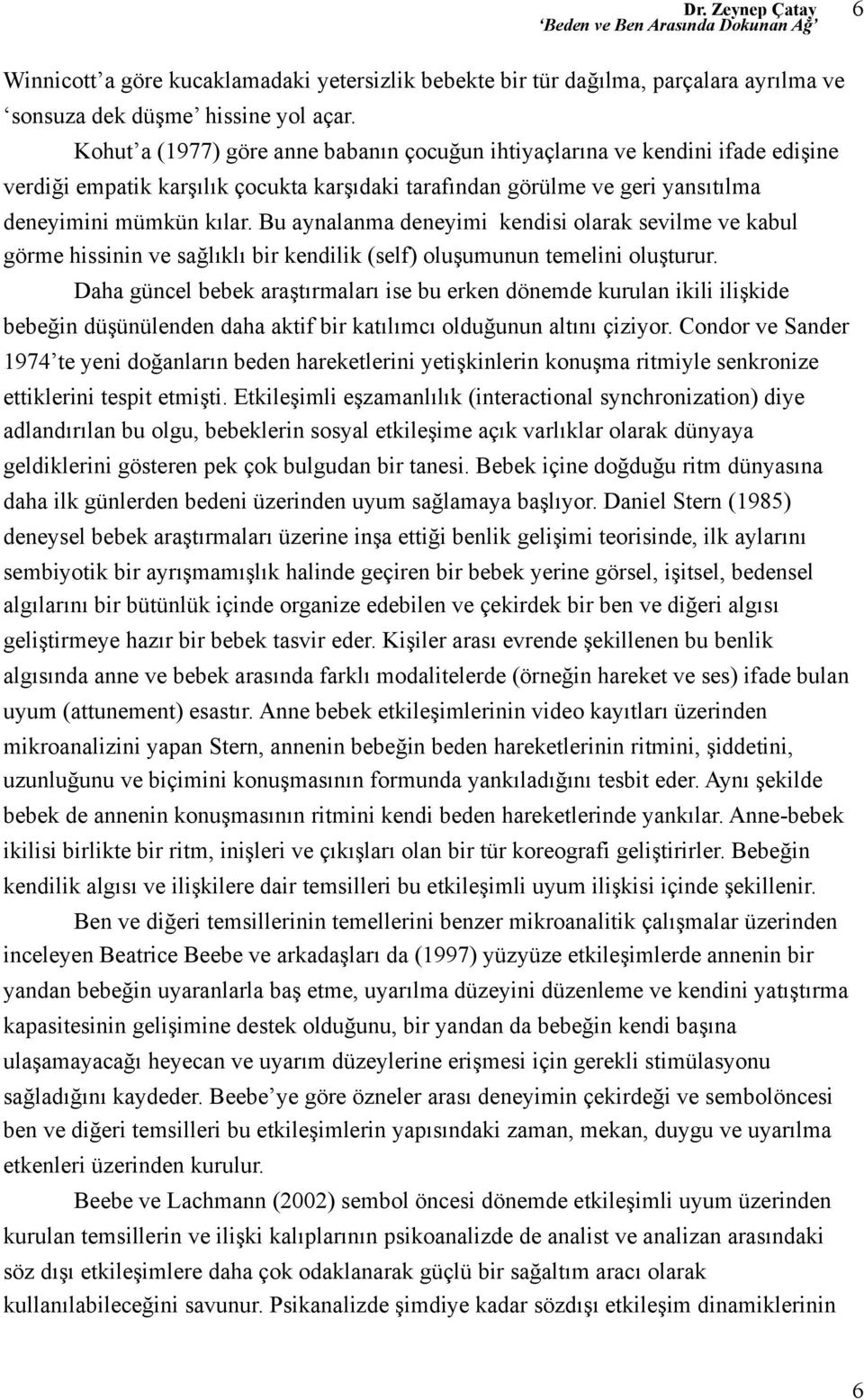 Bu aynalanma deneyimi kendisi olarak sevilme ve kabul görme hissinin ve sağlıklı bir kendilik (self) oluşumunun temelini oluşturur.