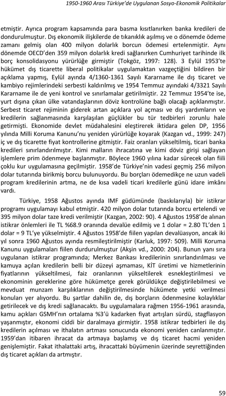 Aynı dönemde OECD den 359 milyon dolarlık kredi sağlanırken Cumhuriyet tarihinde ilk borç konsolidasyonu yürürlüğe girmiştir (Tokgöz, 1997: 128).