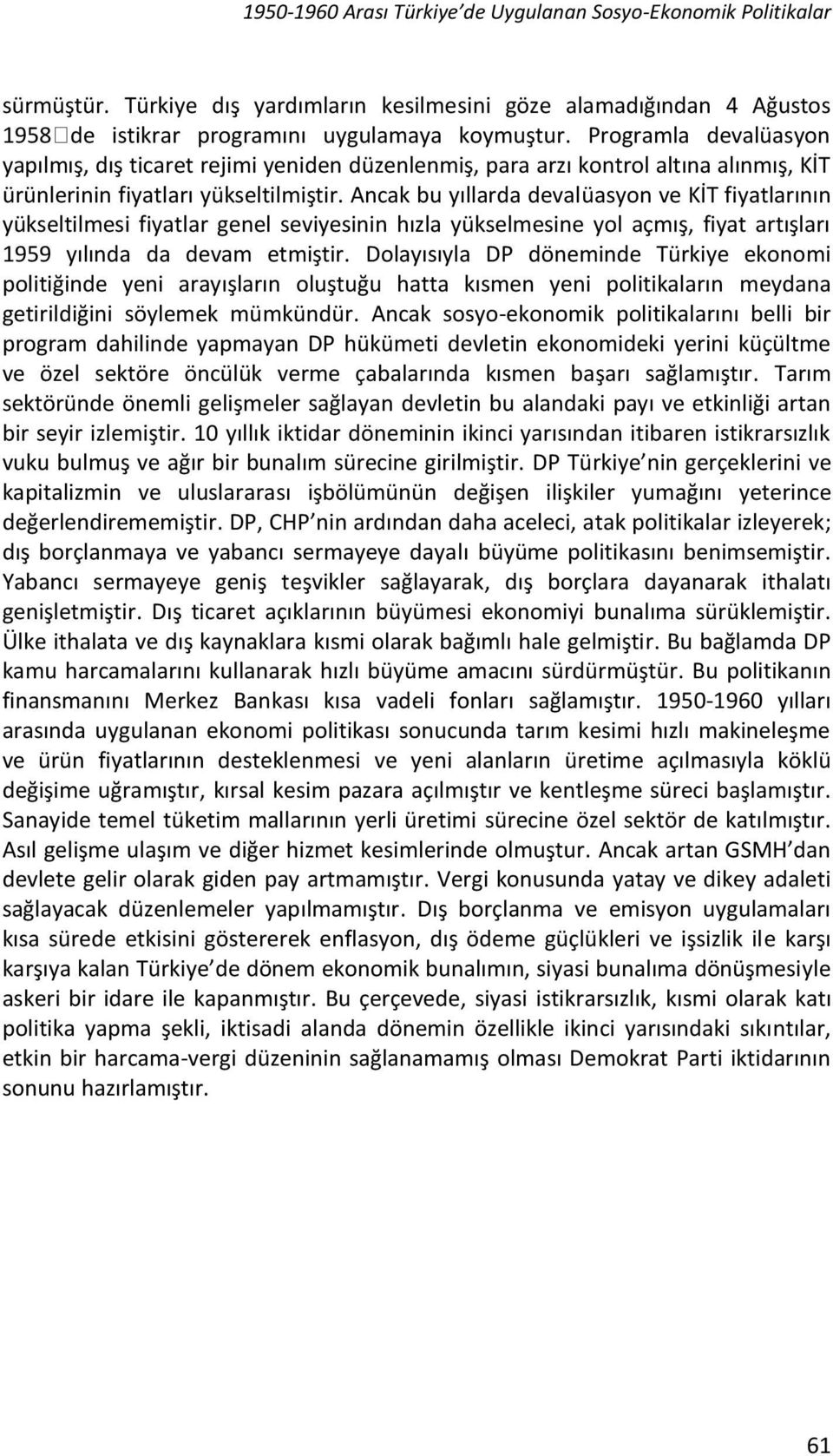 Ancak bu yıllarda devalüasyon ve KİT fiyatlarının yükseltilmesi fiyatlar genel seviyesinin hızla yükselmesine yol açmış, fiyat artışları 1959 yılında da devam etmiştir.