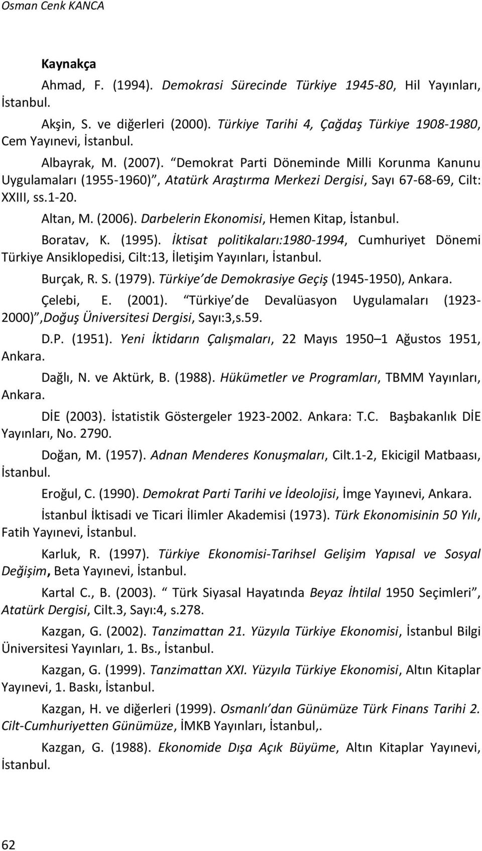 Demokrat Parti Döneminde Milli Korunma Kanunu Uygulamaları (1955-1960), Atatürk Araştırma Merkezi Dergisi, Sayı 67-68-69, Cilt: XXIII, ss.1-20. Altan, M. (2006).