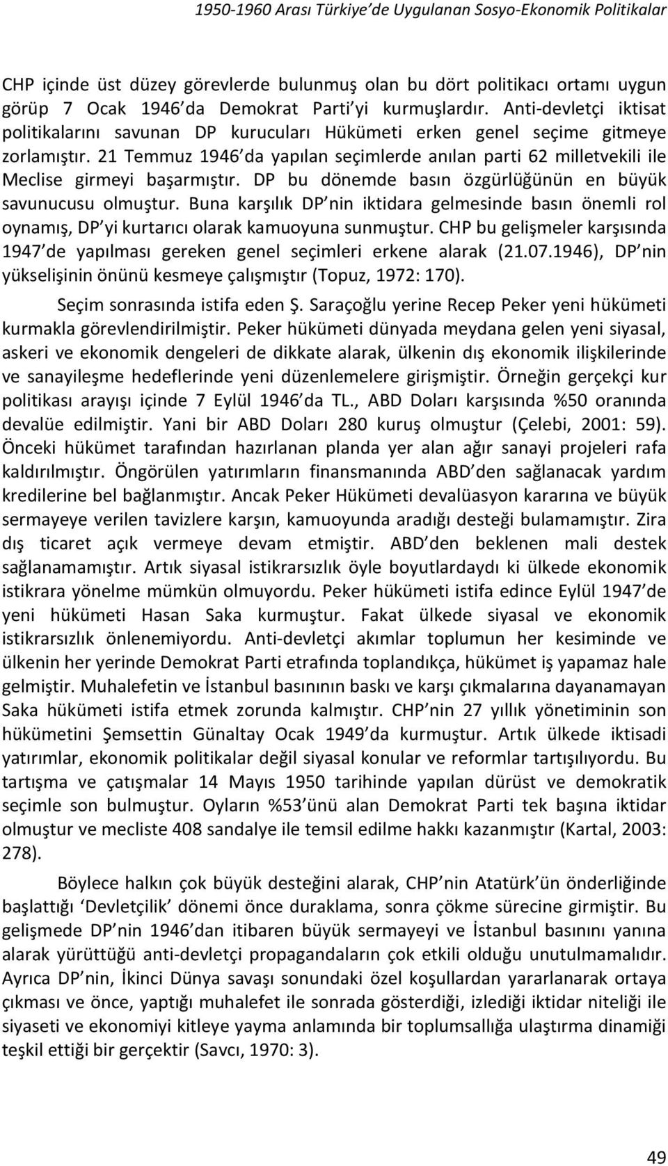 21 Temmuz 1946 da yapılan seçimlerde anılan parti 62 milletvekili ile Meclise girmeyi başarmıştır. DP bu dönemde basın özgürlüğünün en büyük savunucusu olmuştur.